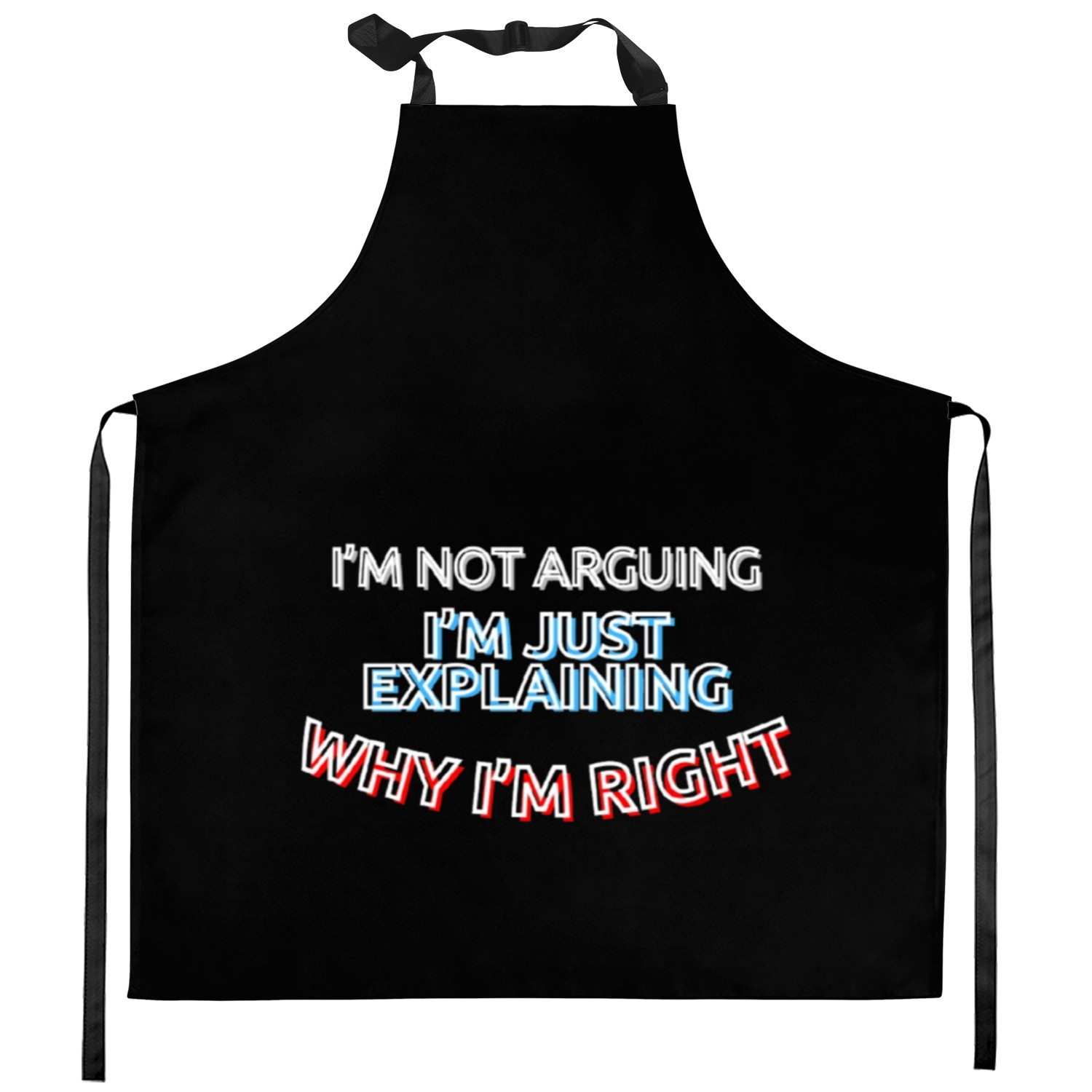 I’m not arguing, I’m just explaining why I’m right Kitchen Aprons