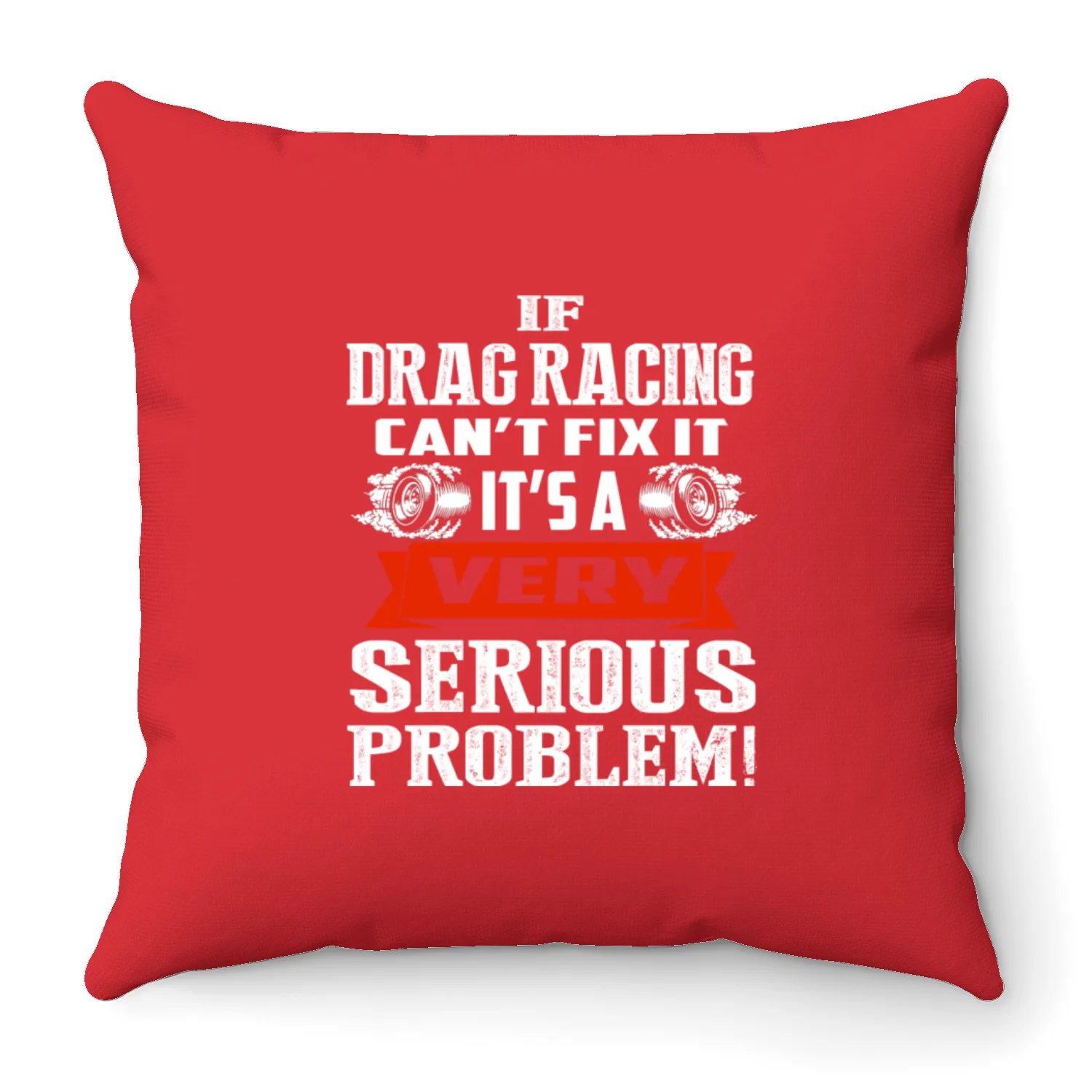 if drag racing can't fix it,it's a very serious pb Throw Pillows