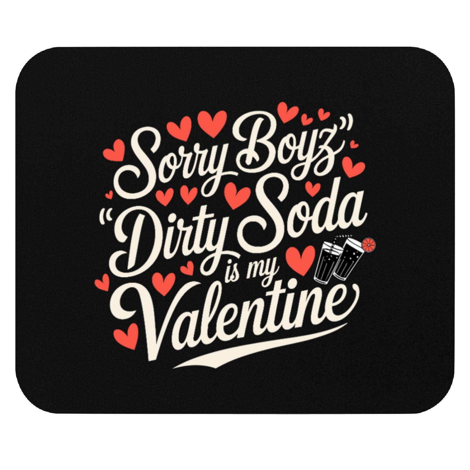 Sorry Boyz Dirty Soda is my Valentine Mouse Pads