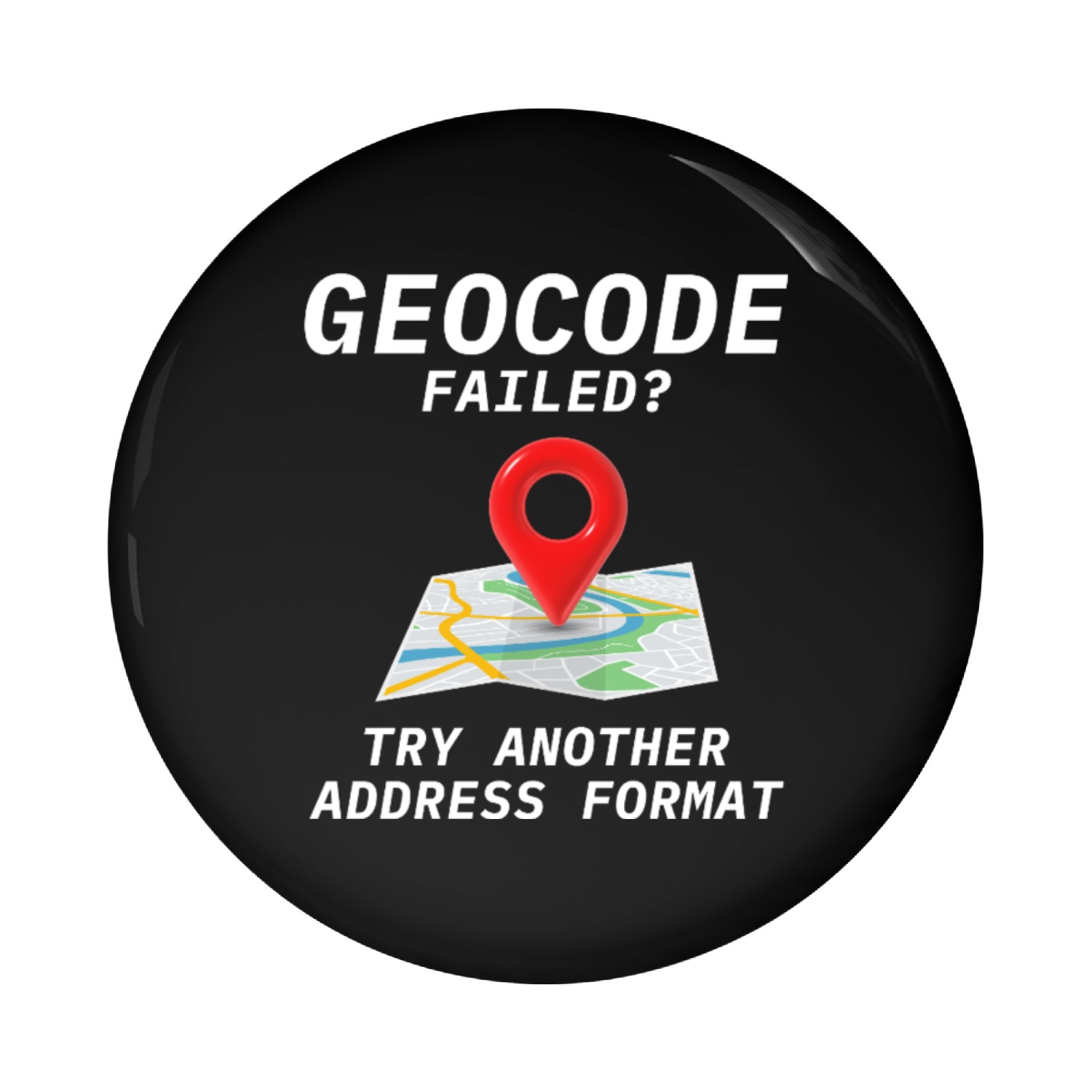 Geocoding Fail Address Format GIS Humor Pin Buttons