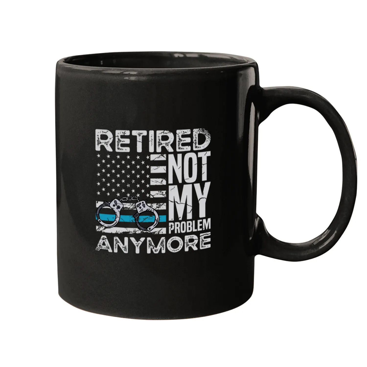 Police Job Retired not my problem anymore for a Police officer retire Mugs