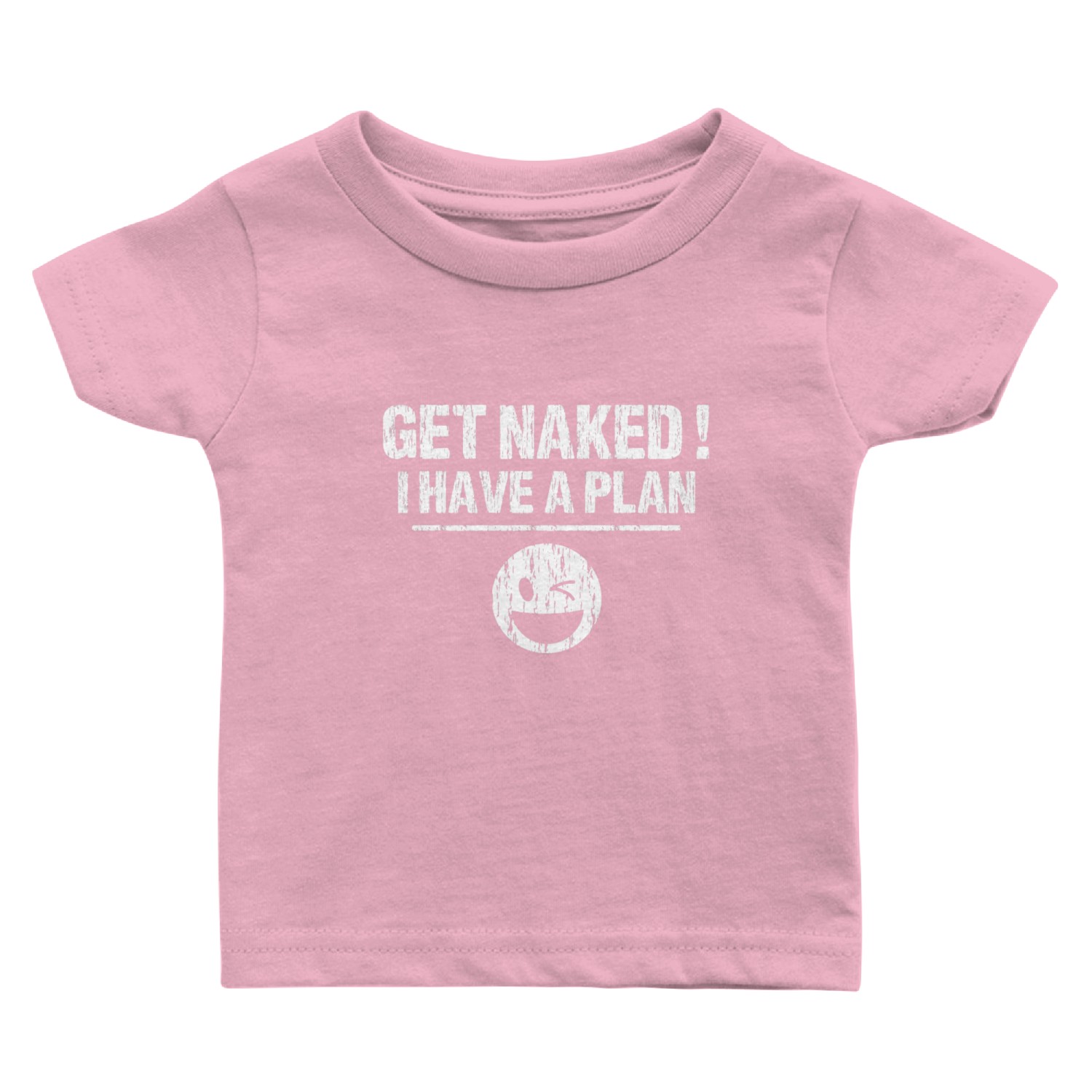 Get Naked I Have a Plan Baby T Shirts