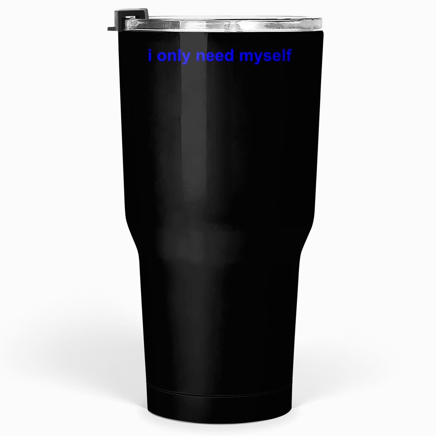 I only need my self Tumblers 30 Oz