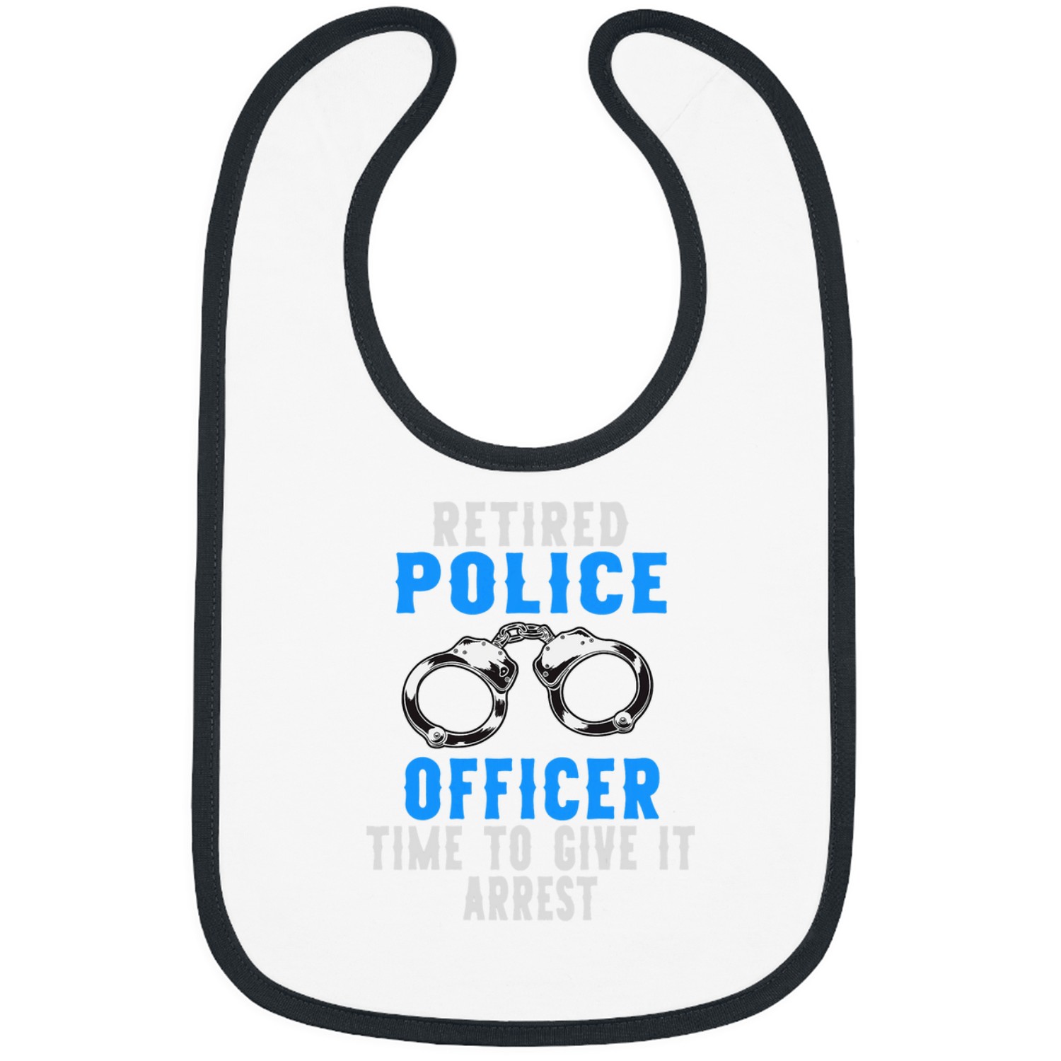 Police Job Retired Police Officer Time To Give It Arrest Pun 8 Bibs