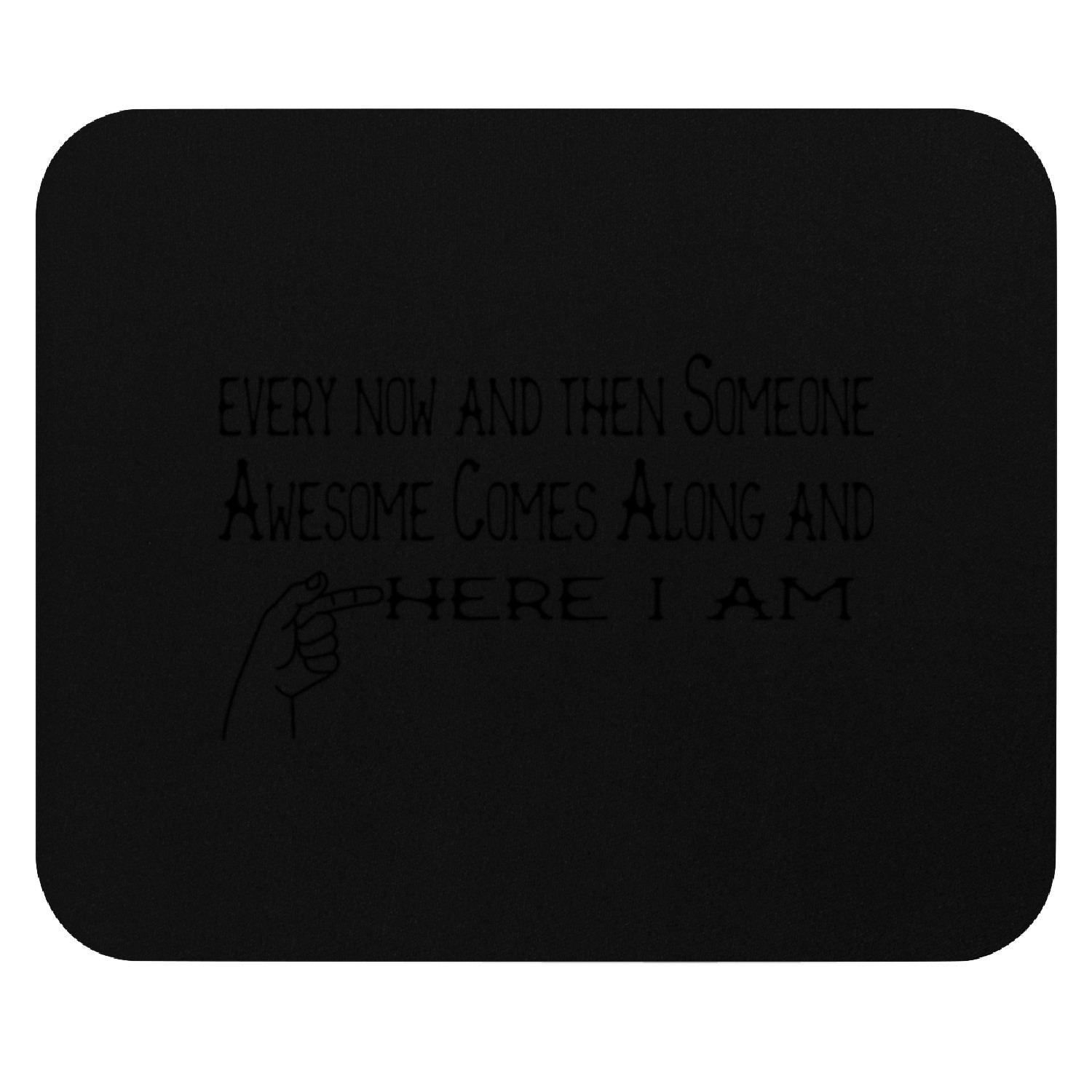 every now and then Someone Awesome Comes Along Mouse Pads
