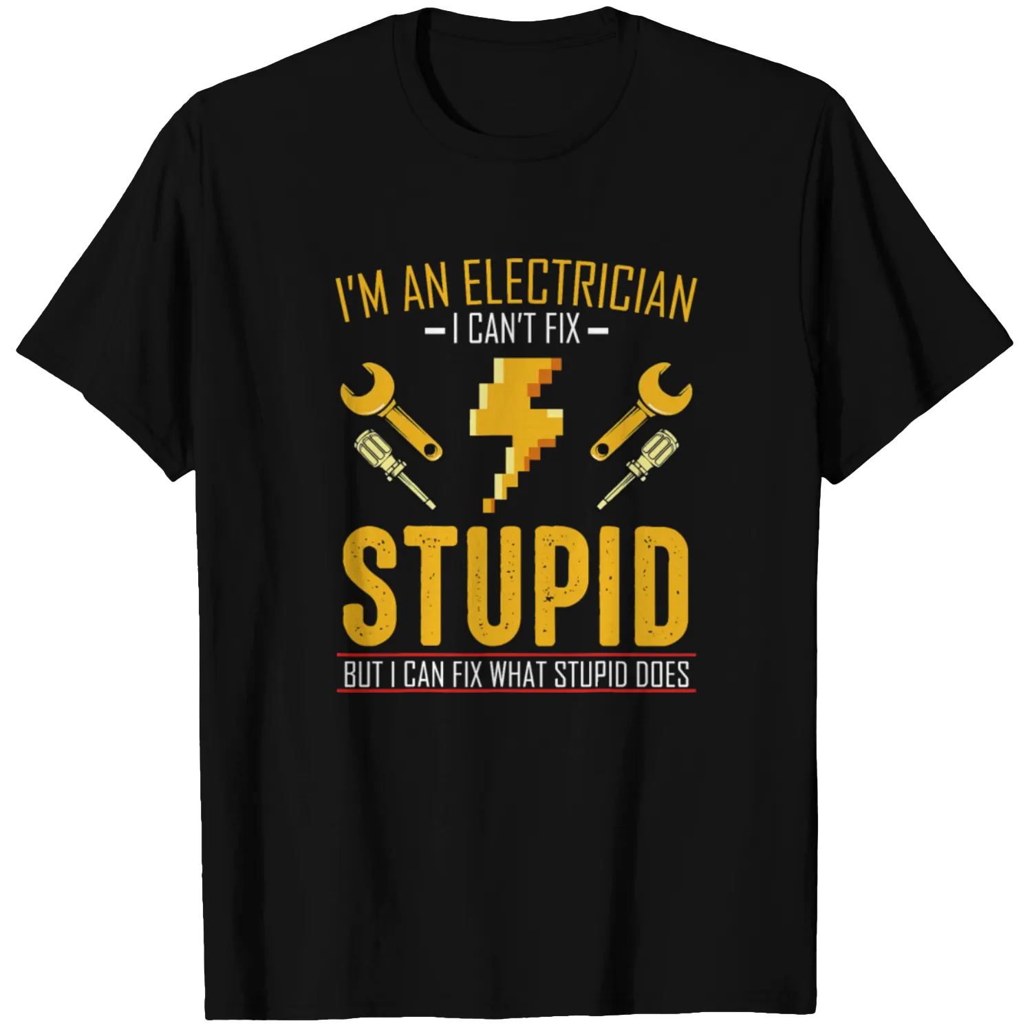 I'm An Electrician I Can't Fix Stupid Electrician T-shirt