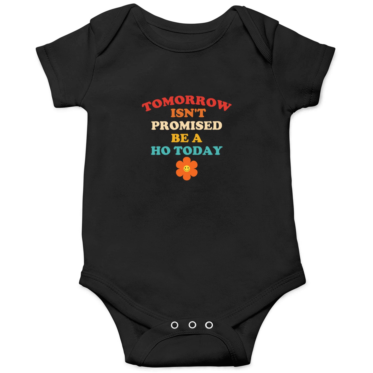 Tomorrow Isn't Promised Be A Ho Today Onesies
