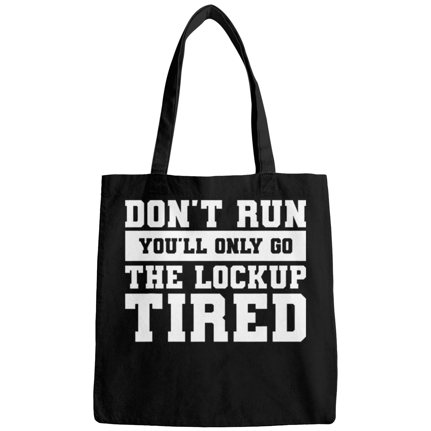 Dont Run Youll Only Go The Lockup Tired Police Officer Bags
