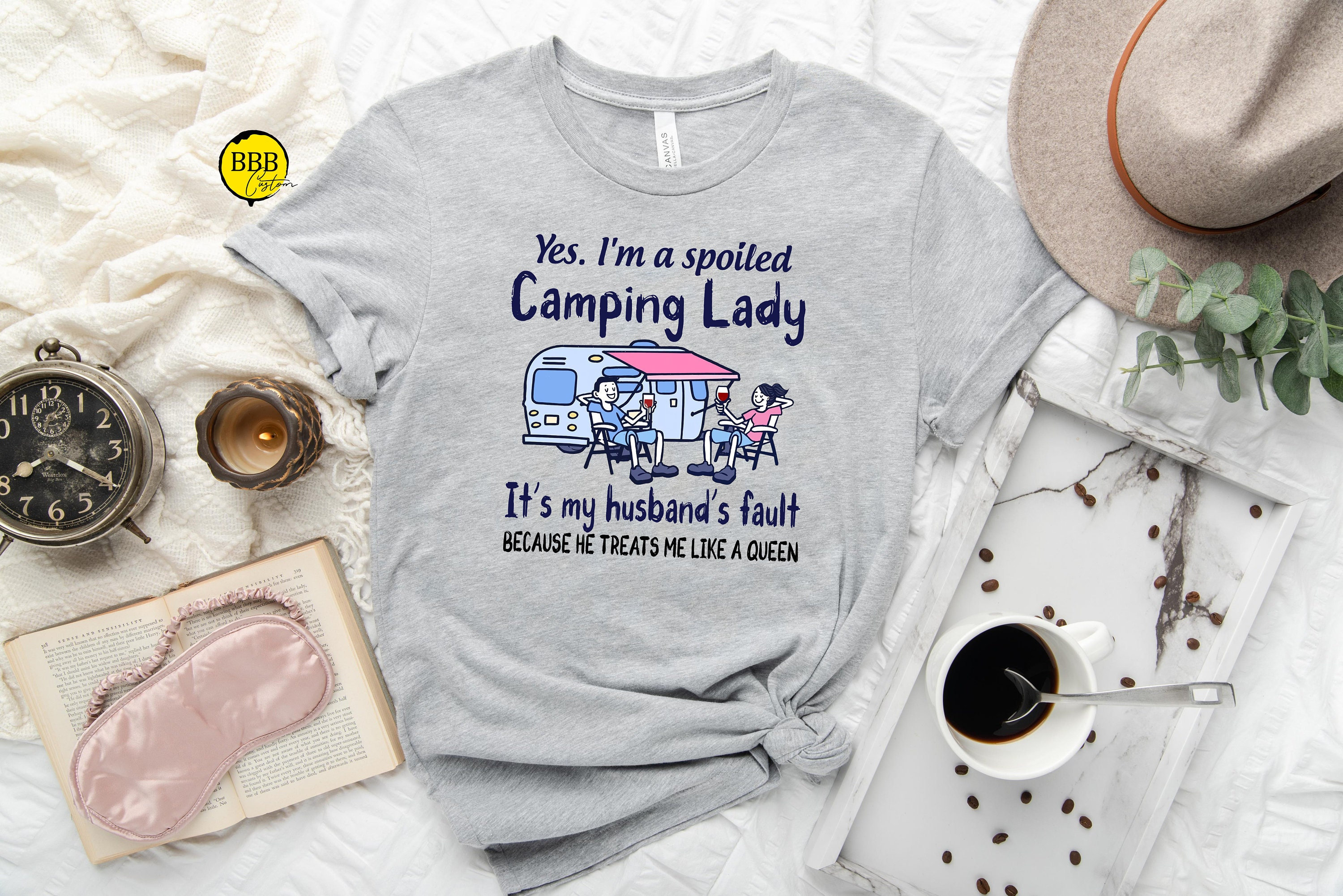 Yes I'm a Spoiled Camping Lady Becasue He Treats Me Like a Queen Shirt
