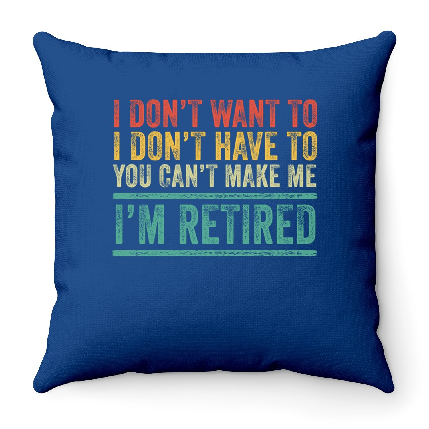 I Don't Want To Have You Can't Make Me I'm Retired Vintage Throw Pillow