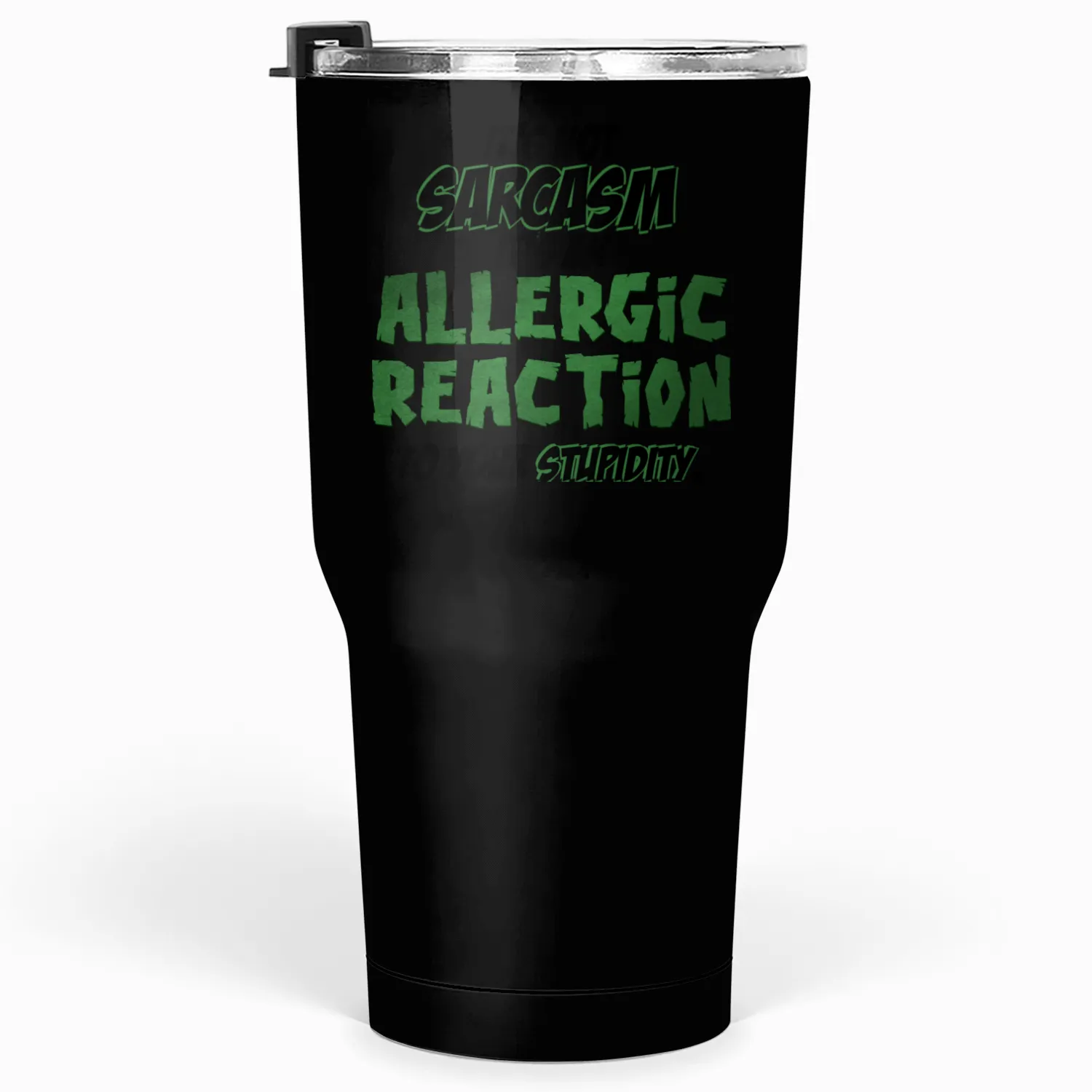Its not sarcasm its an allergic reaction to your Tumblers 30 Oz