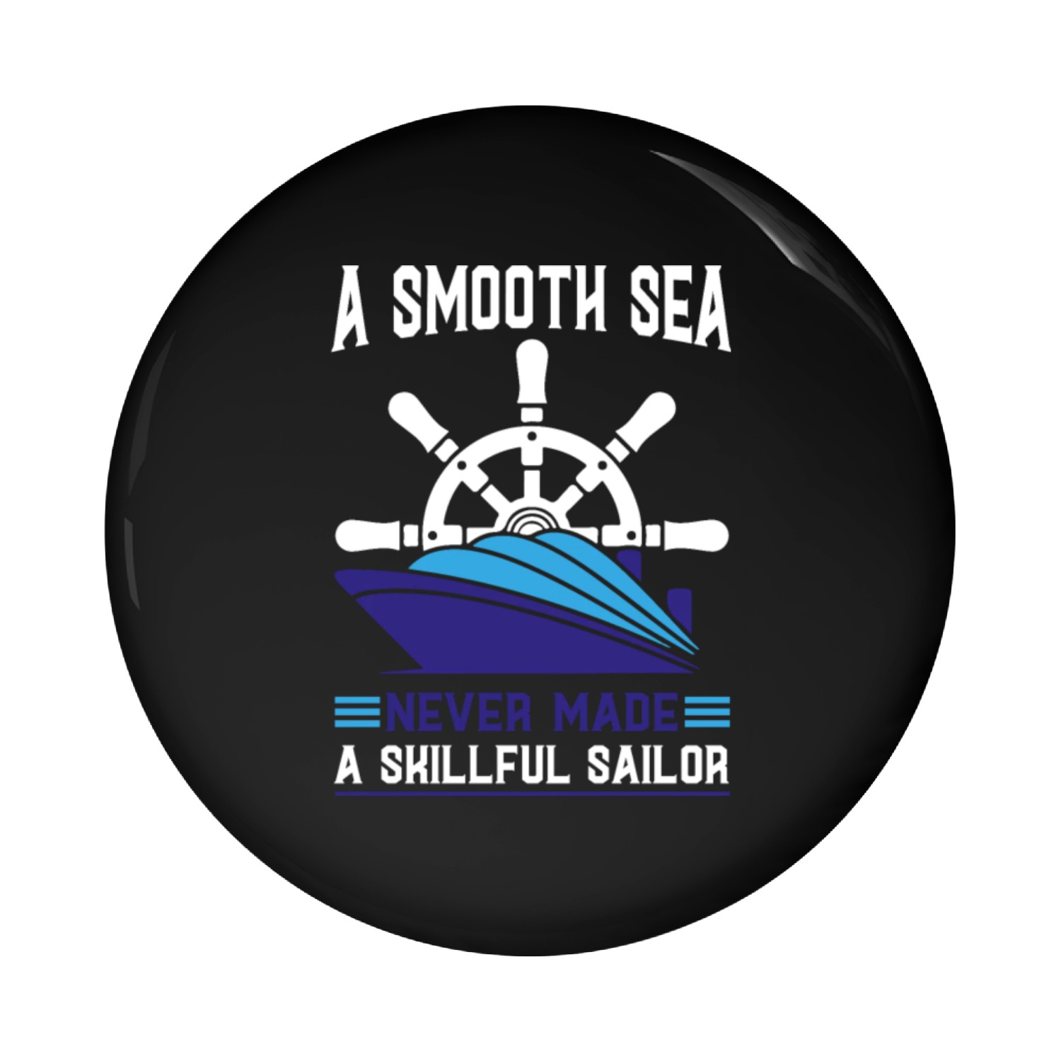 A SMOOTH SEA NEVER MADE A SKILLFUL SAILOR Pin Buttons
