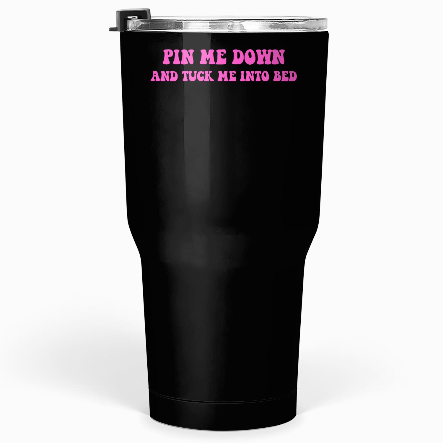 Pin Me Down And Tuck Me Into Bed Tumblers 30 Oz