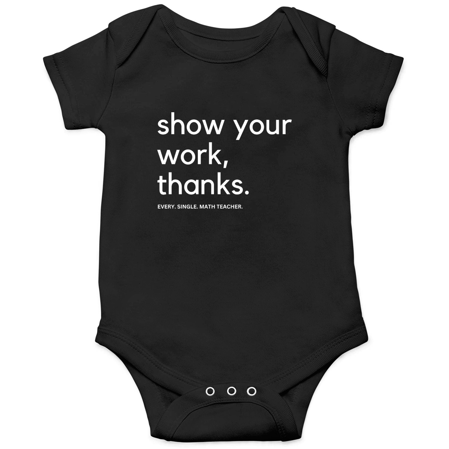 Show Your Work Thanks Said every single math teach Onesies
