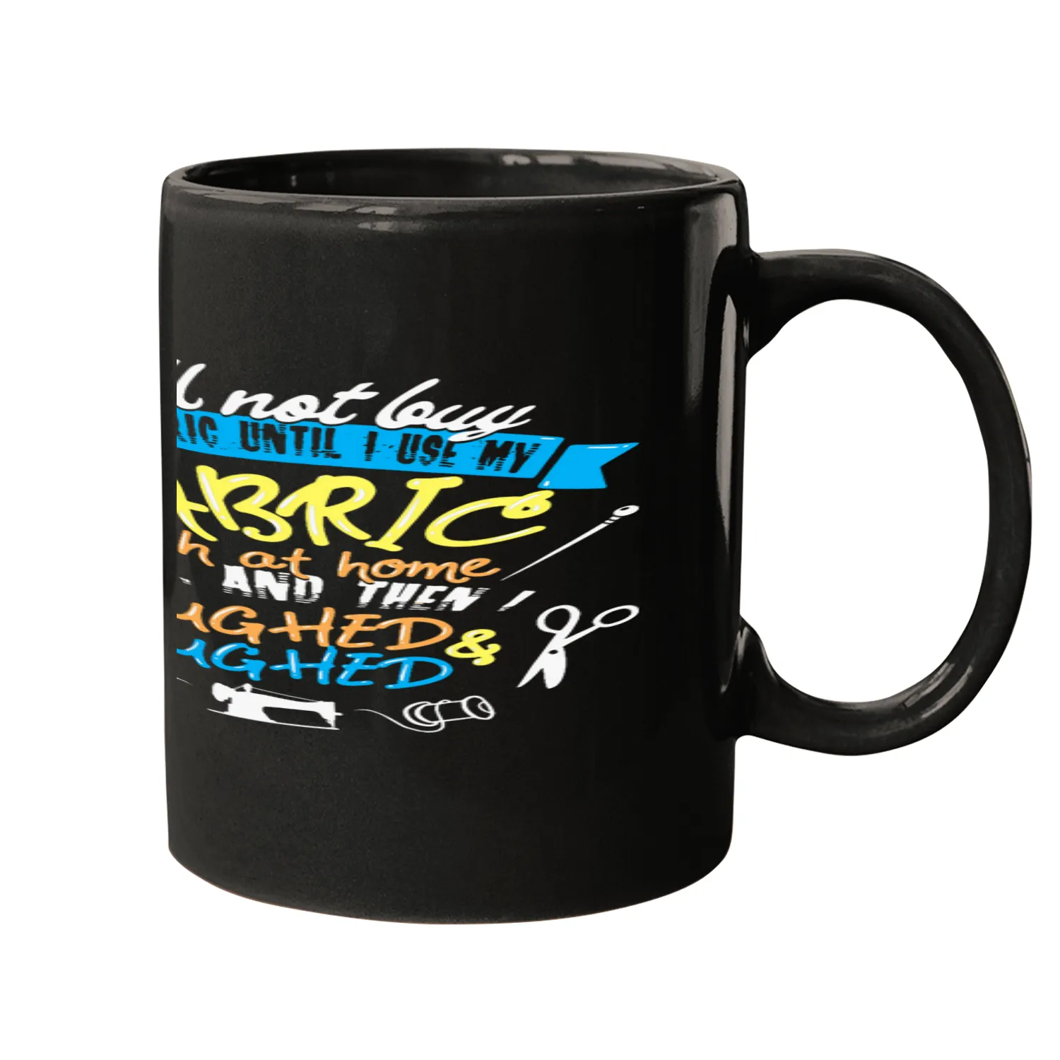 I Said I Will Not Buy Fabric Then I Laughed Laughed Mugs