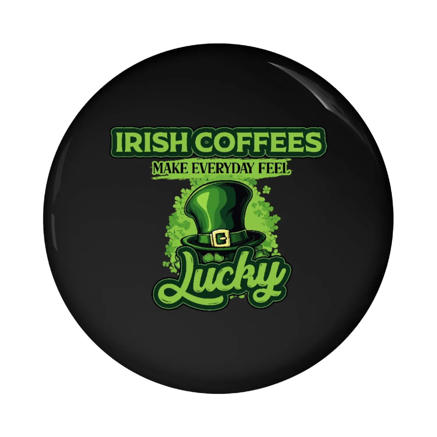St Patricks Day Irish Coffees Make Everyday Feel Pin Buttons