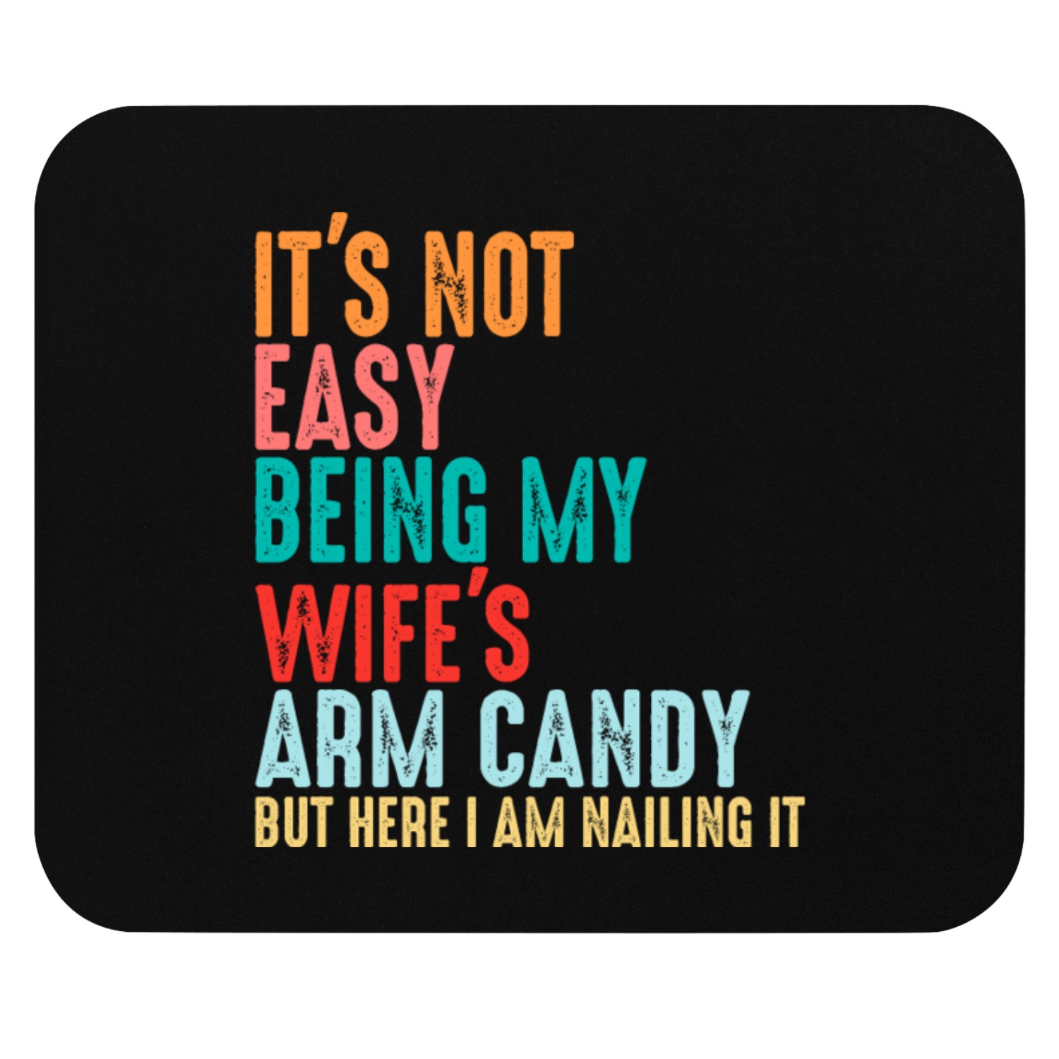 It's Not Easy Being My Wife's Arm Candy Mouse Pads