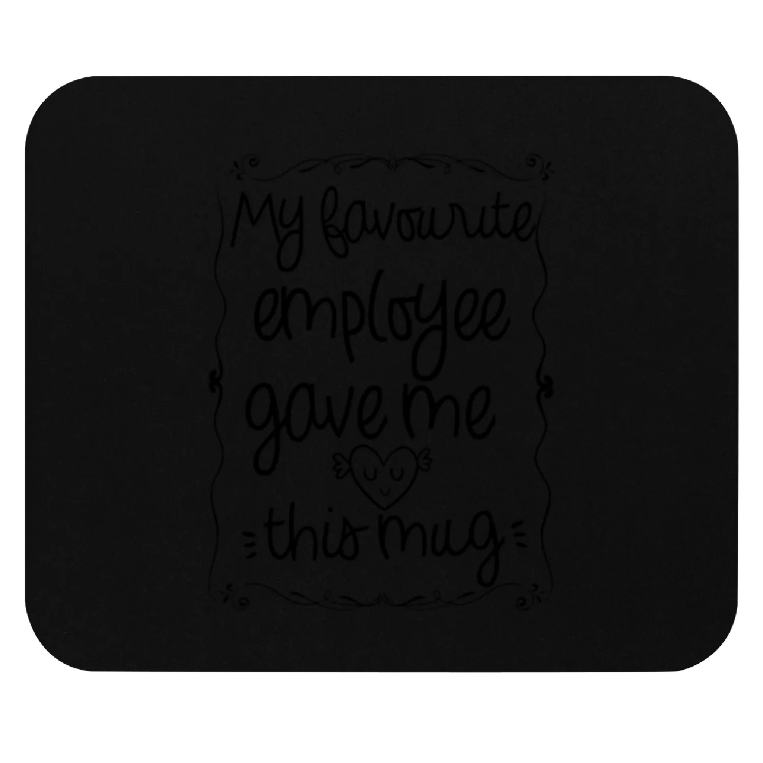 My favourite employee gave me this mug Mouse Pads