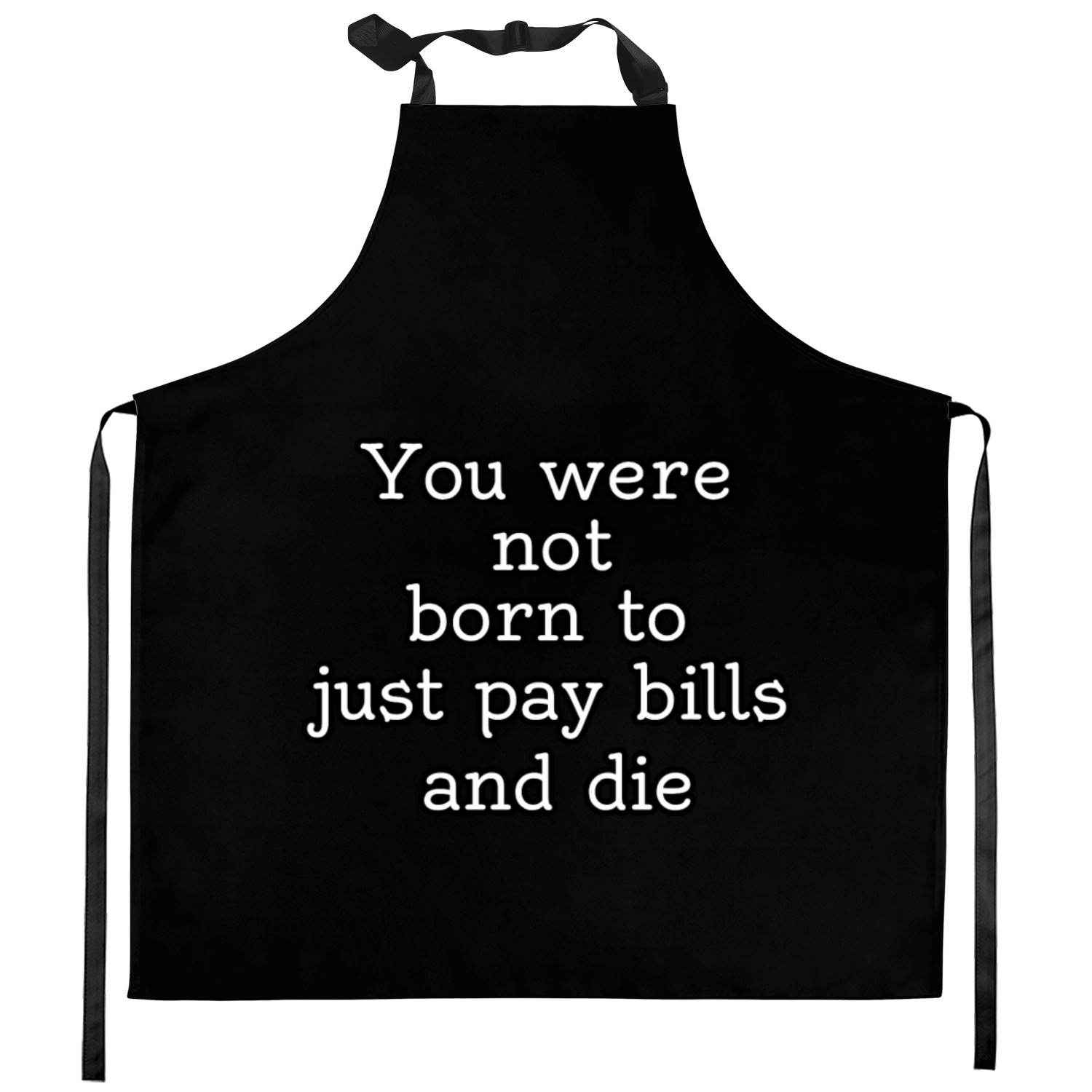 You were not born to just pay bills and die Kitchen Aprons