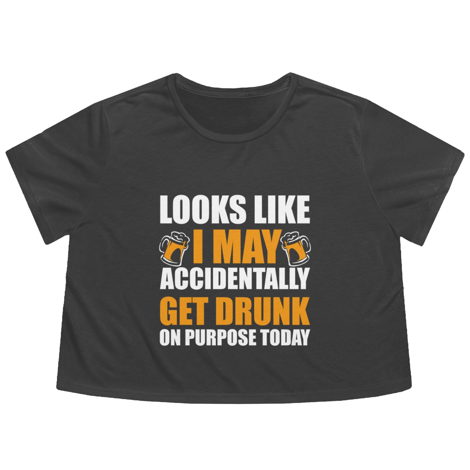 Looks like I may accidentally get drunk on purpose Flowy Cropped Tees