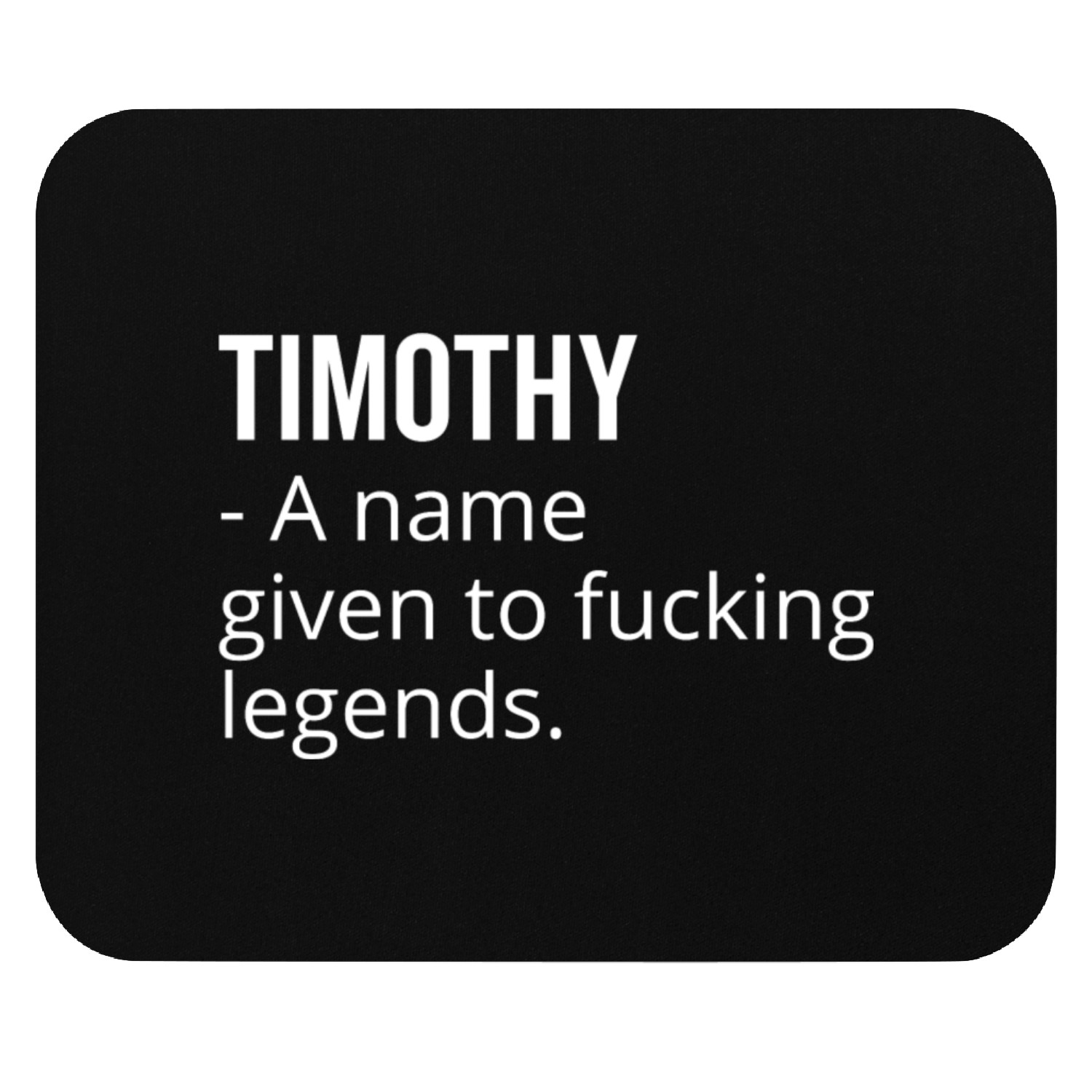 Timothy a Name Given to Fucking Legends Mouse Pads