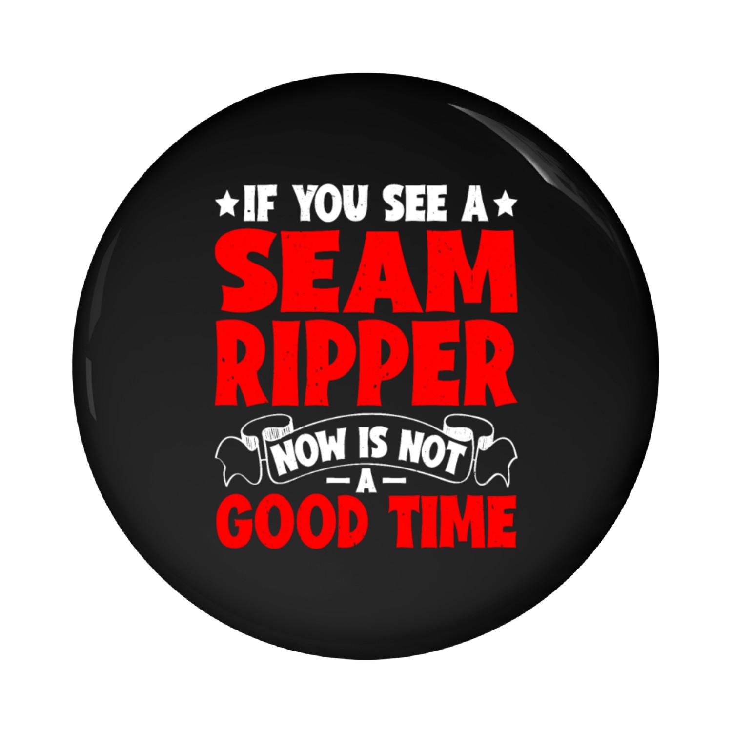 If You See A Seam Ripper, Now Is Not A Good Time 5 Pin Buttons