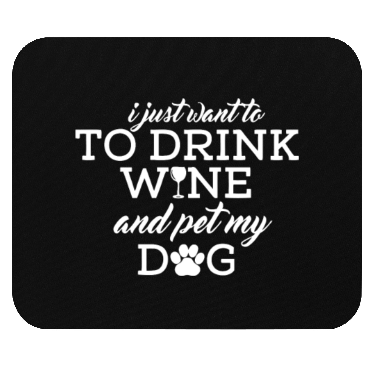 I just want to drinks wine and pet my dog Mouse Pads