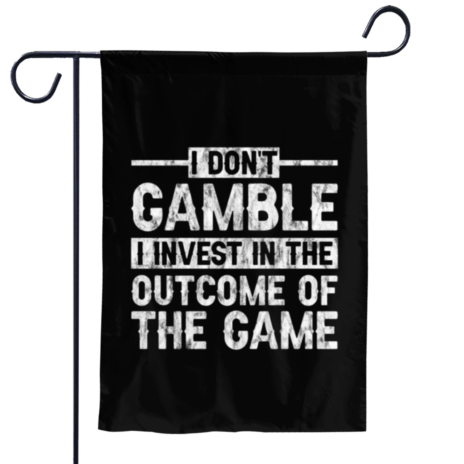 I Dont Gamble I Invest In The Outcome Of The Game Garden Flags