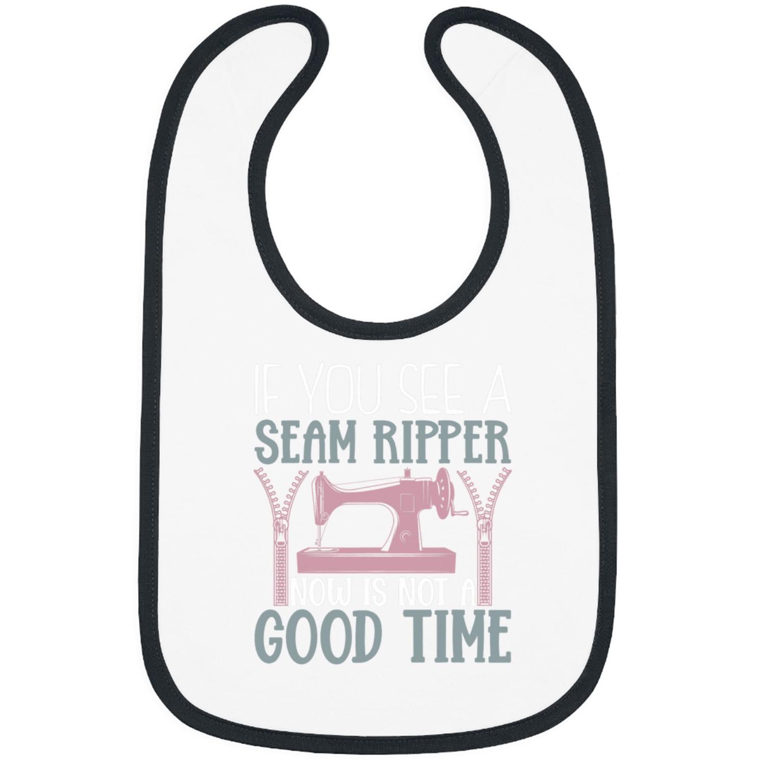 If You See A Seam Ripper Now Is Not A Good Time Sewing Bibs