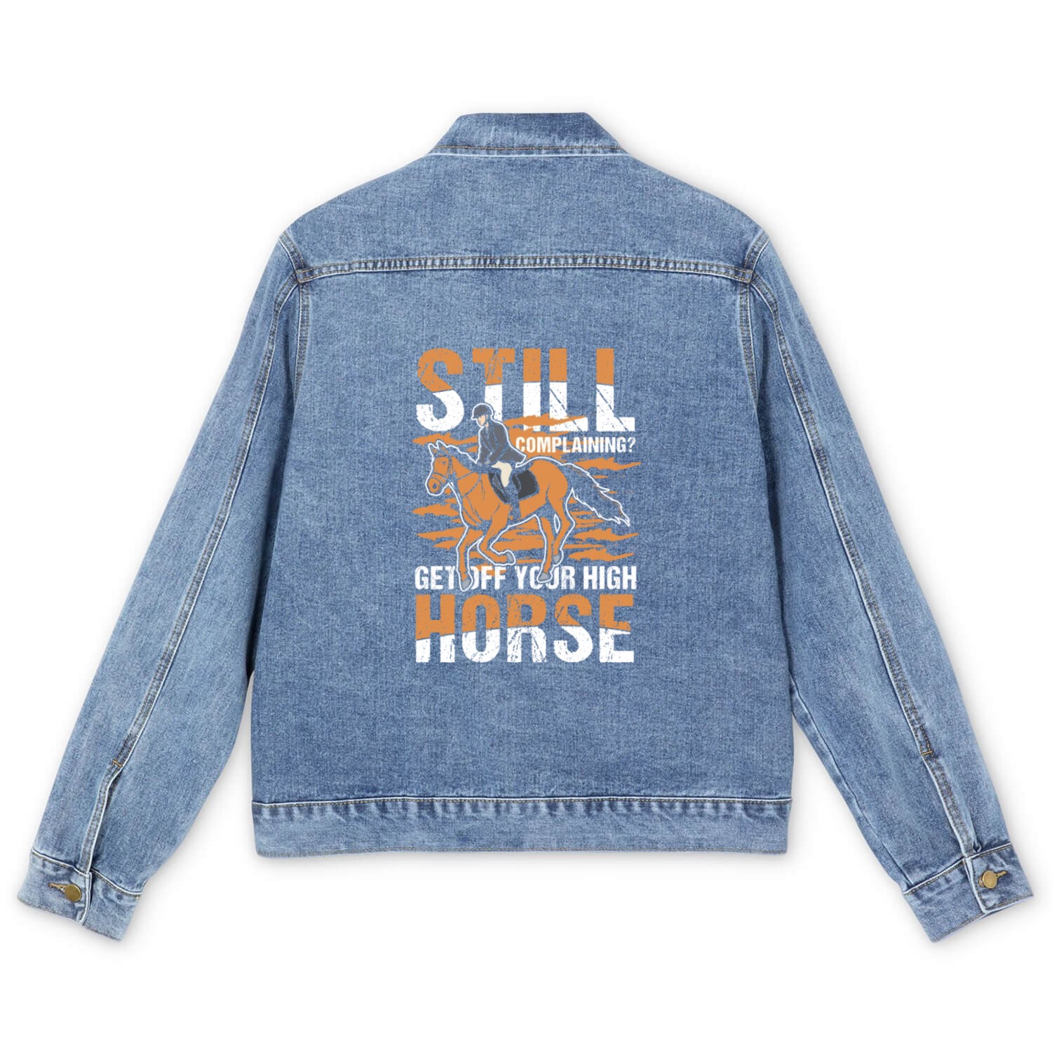 Still Complaining Get Off Your High Horse for a Men's Denim Jackets