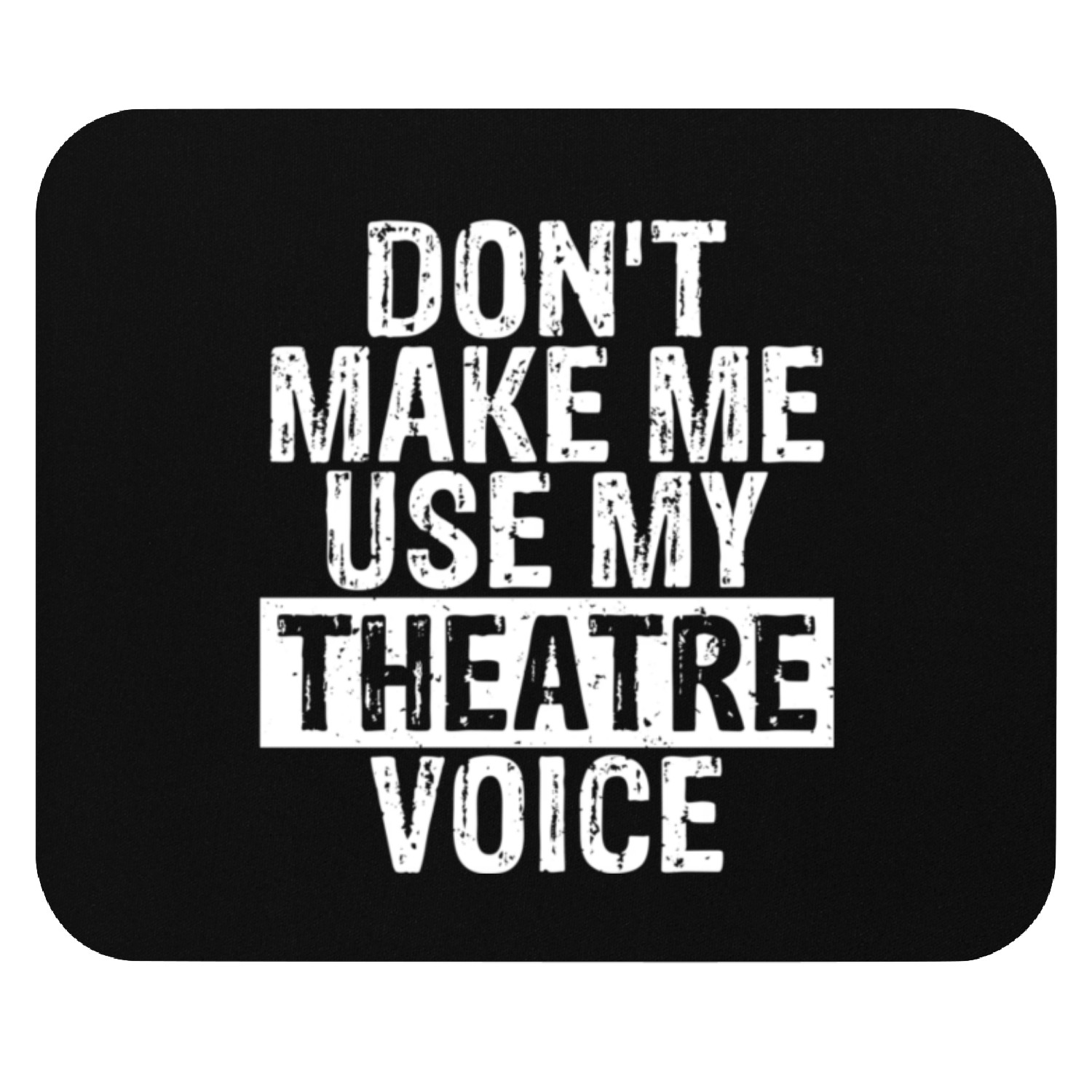 Make Me Use My Theatre Voice For Theater Teachers Mouse Pads