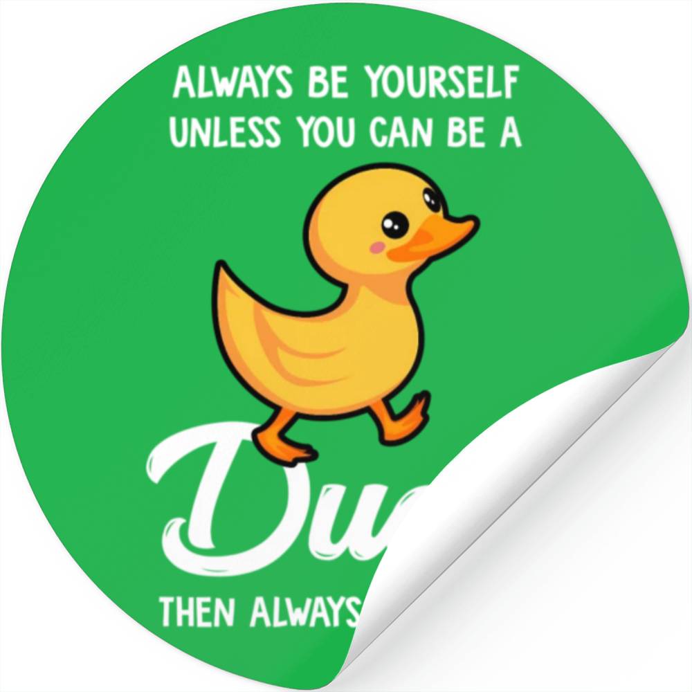 Always Be Yourself Unless You Can Be A Duck Duck Stickers