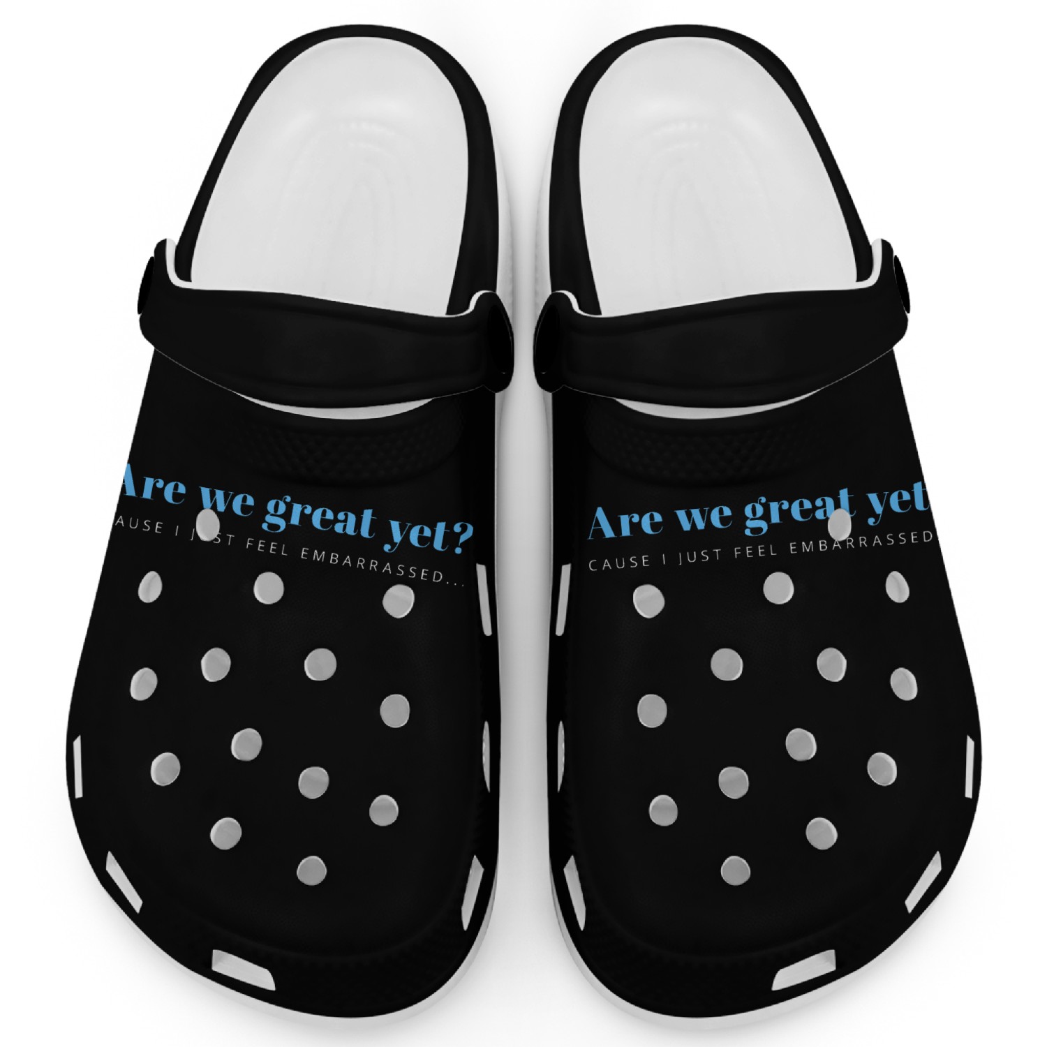 Are We Great Yet? Cause I Just Feel Embarrassed Clogs