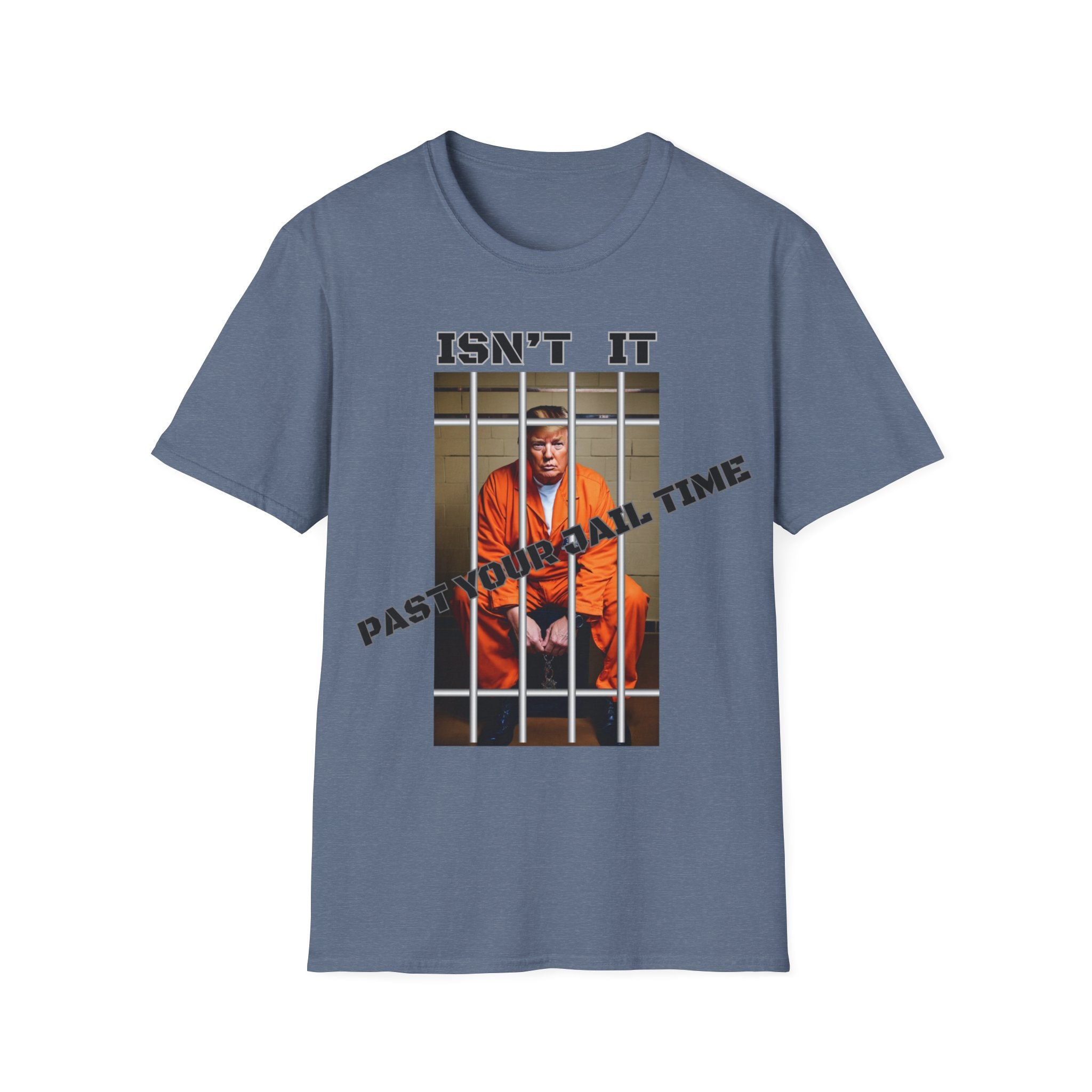 Trump for Prison Tee Shirt - Political Tee - Isn't it past your jail time