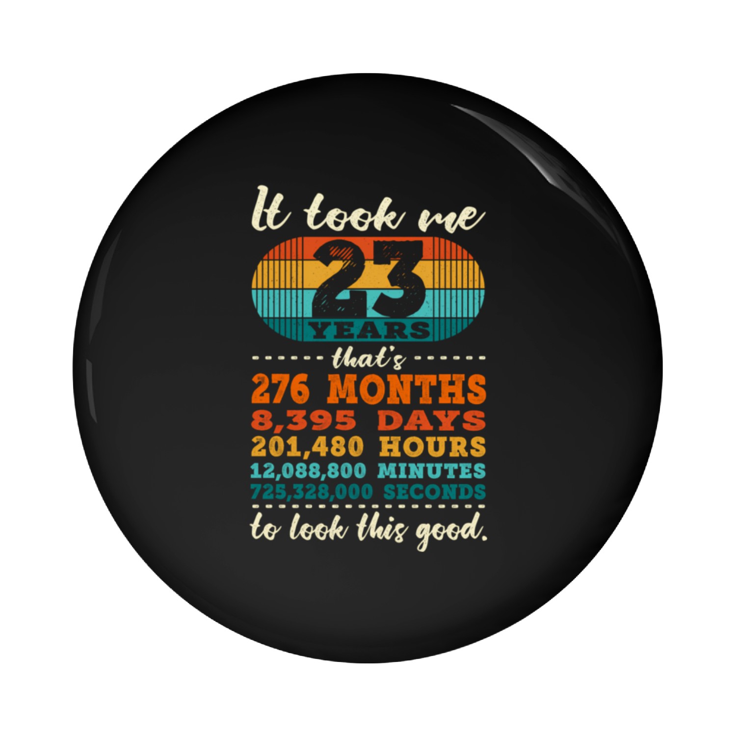 It Took Me 23 Years To Look This 23rd Pin Buttons