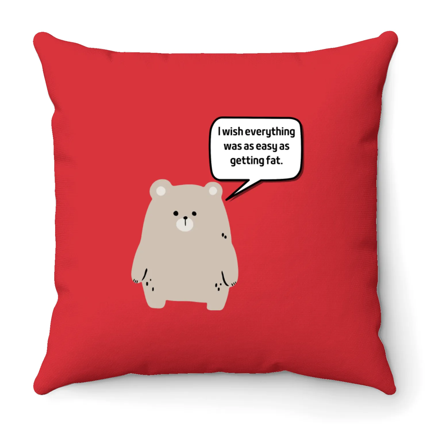 I wish everything was as easy as getting fat. Throw Pillows