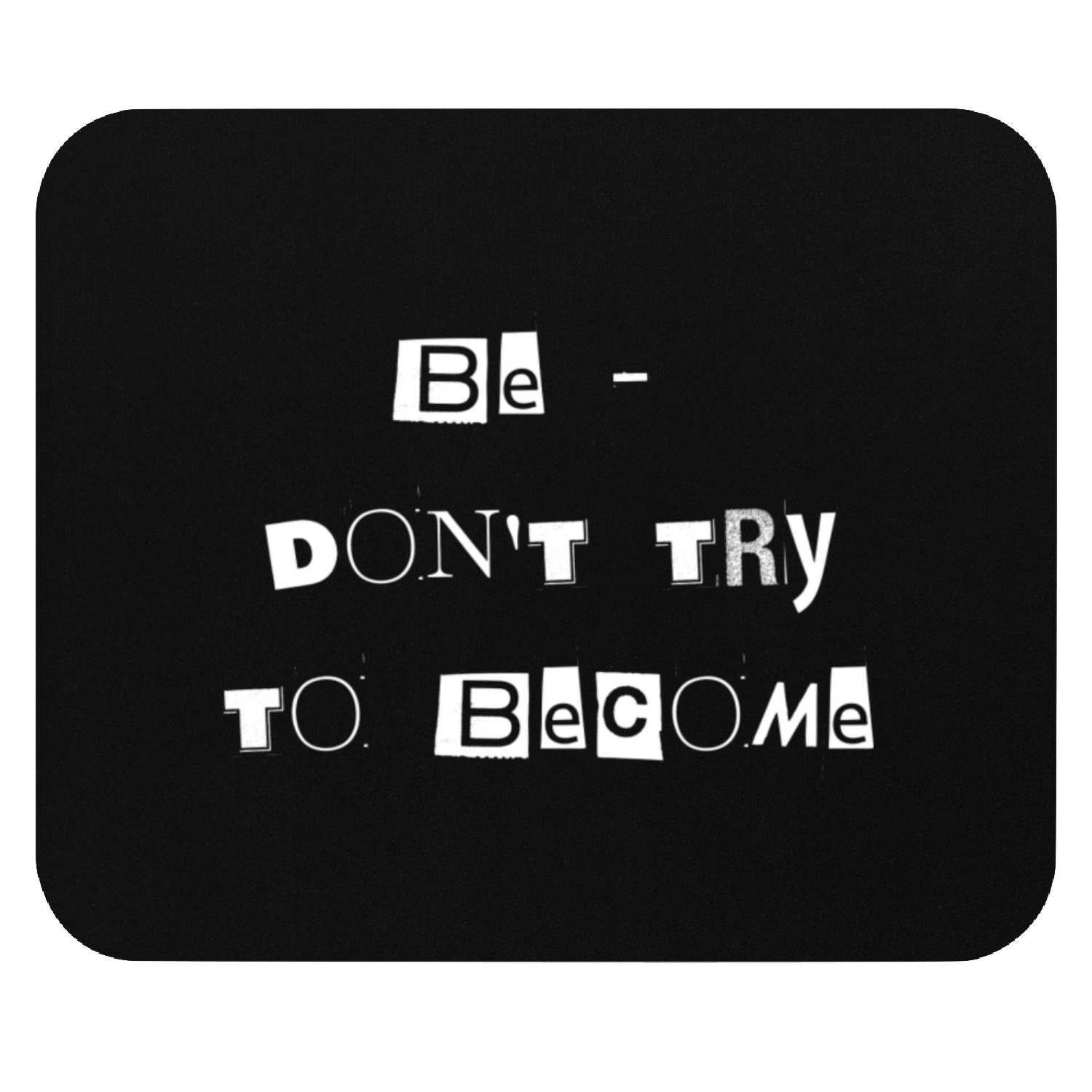 Be - Dont Try to Become Mouse Pads