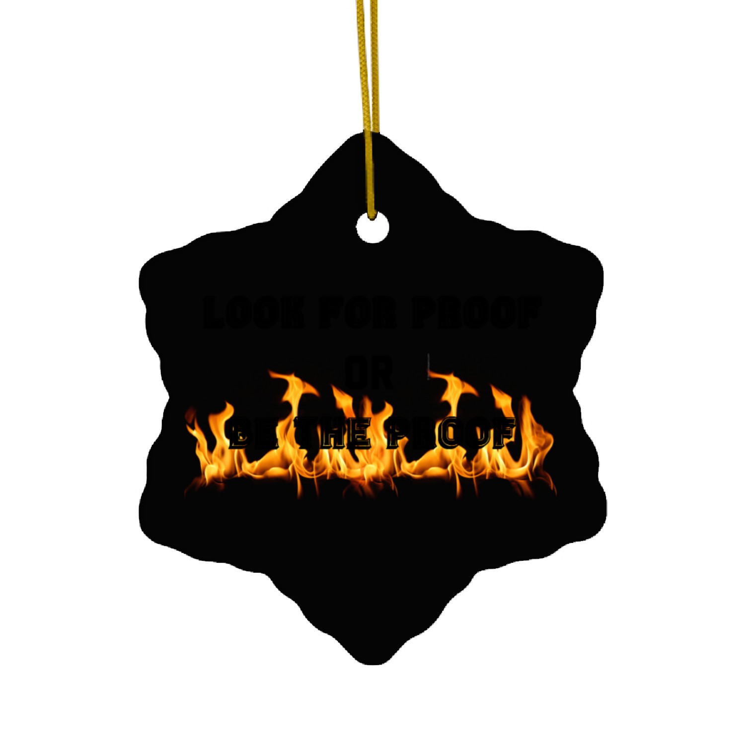 LOOK FOR PROOF OR BE THE PROOF - FIRE Ceramic Ornaments
