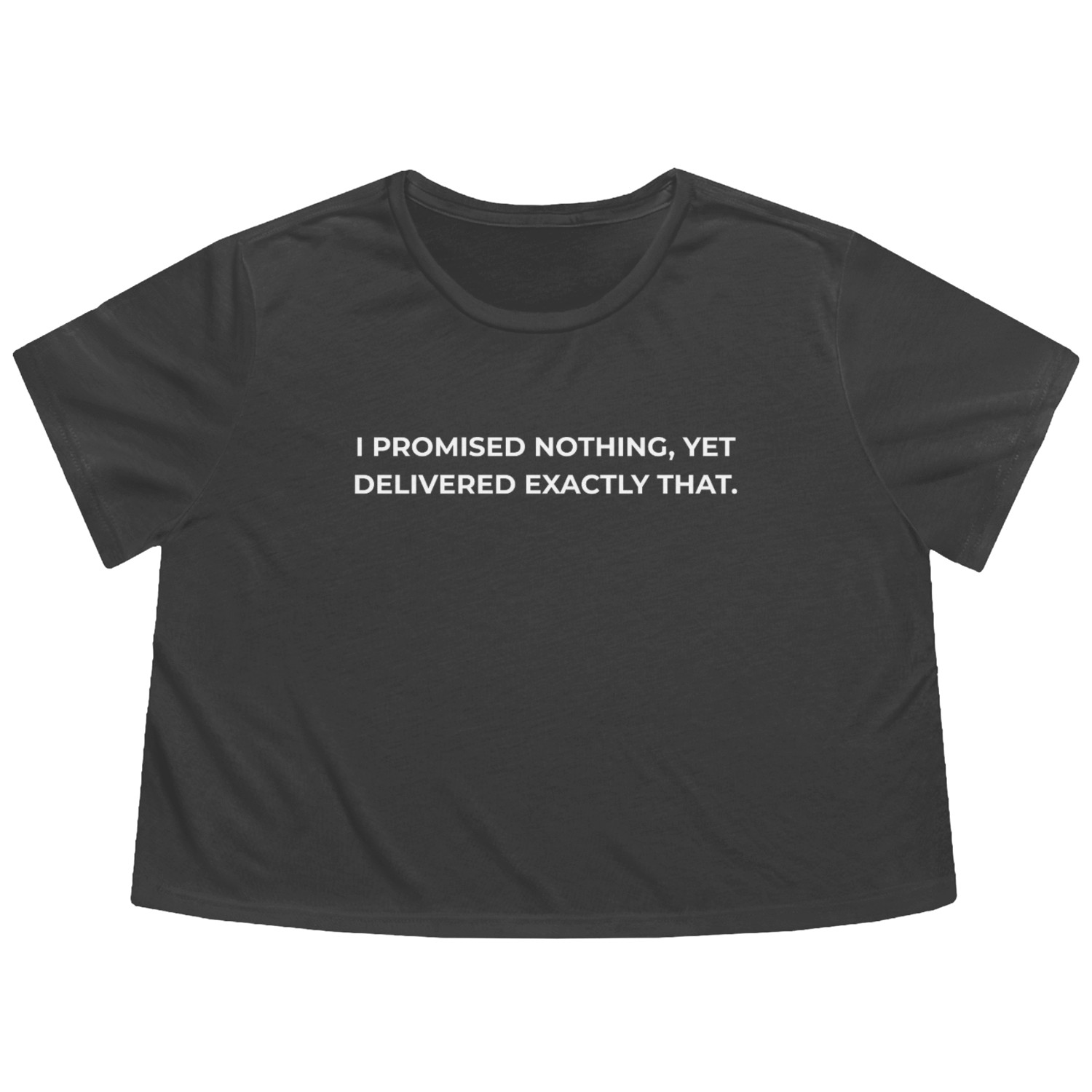 I Promised Nothing Yet Delivered That Flowy Cropped Tees