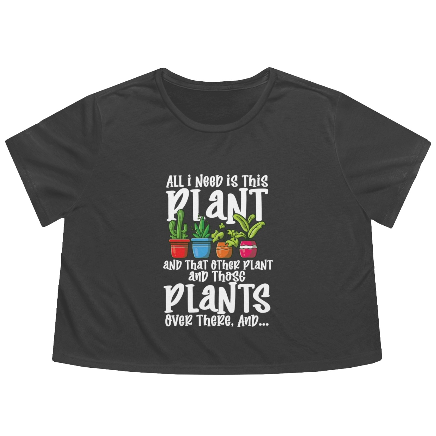 All I Need Is This Plant And That Other Plant Flowy Cropped Tees
