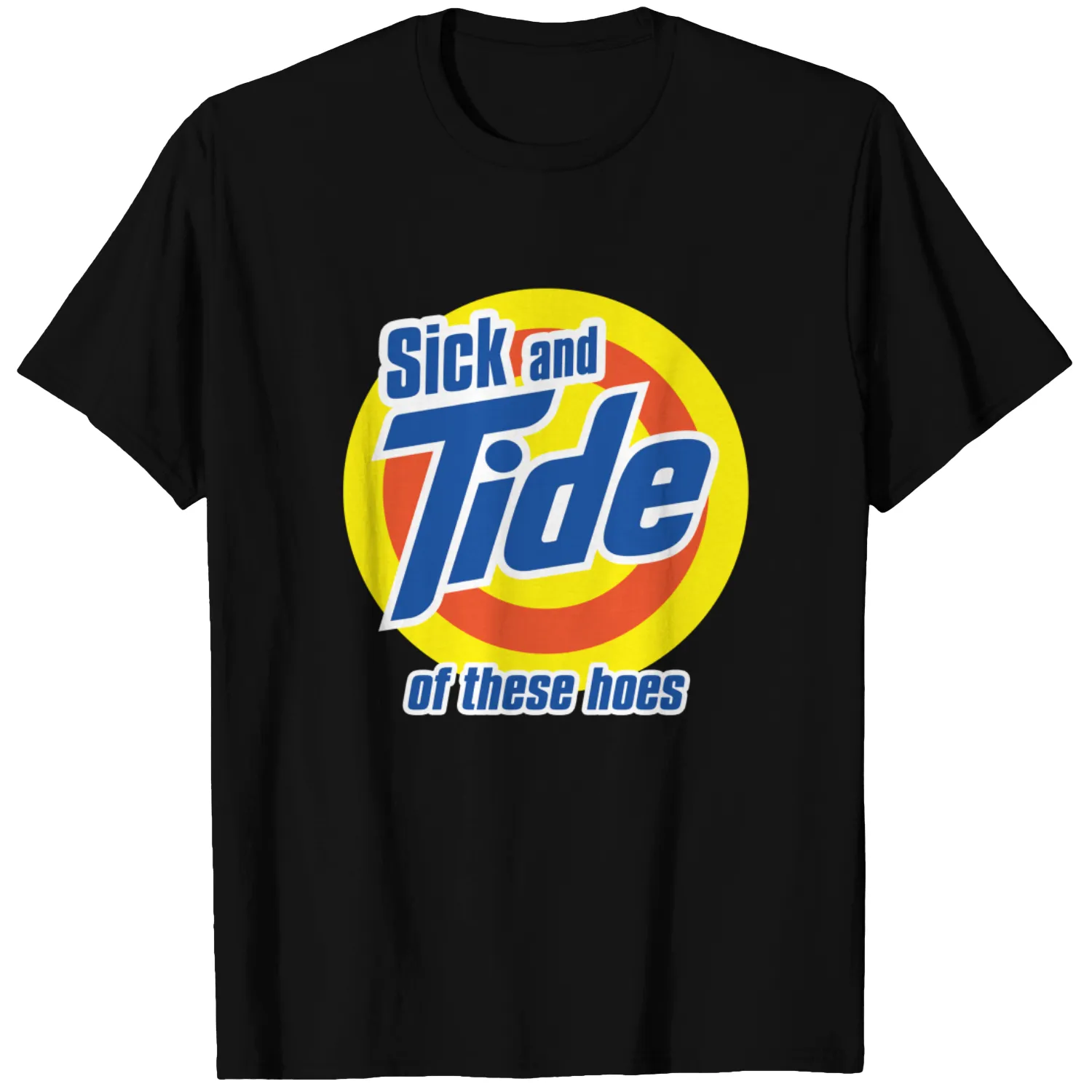 sick and tide of these hoes meme - Sick And Tide - T-Shirt