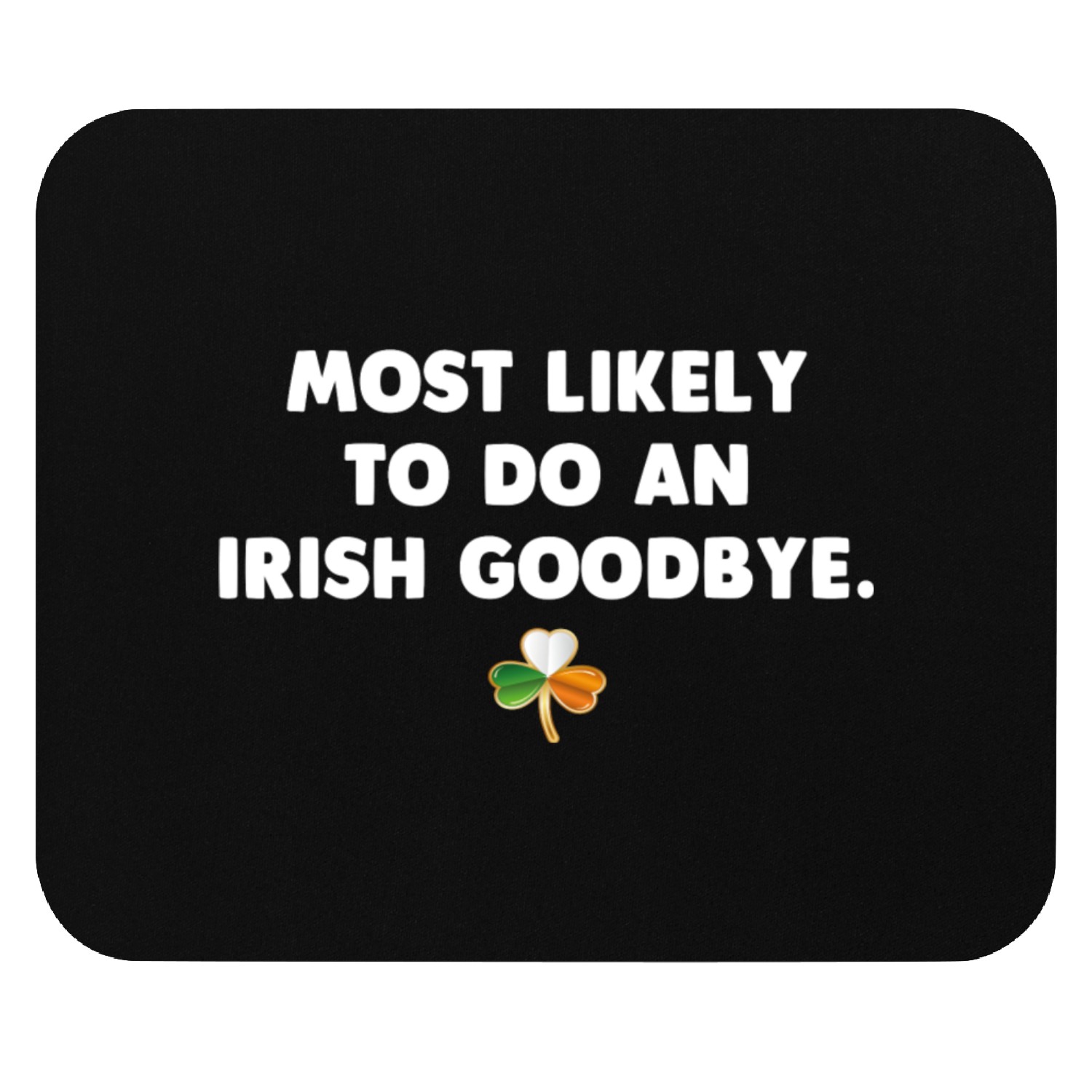Most Likely To Do An Irish Goodbye Mouse Pads