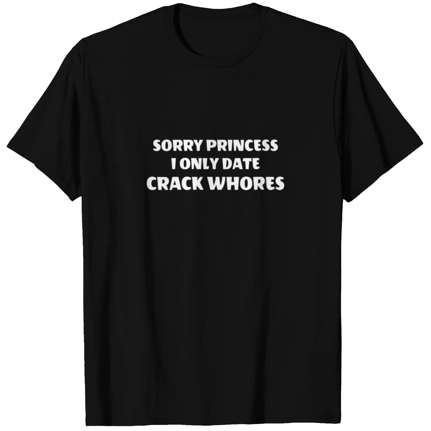 Sorry Princess I Only Date Crackwhores Gift Tee T-shirt