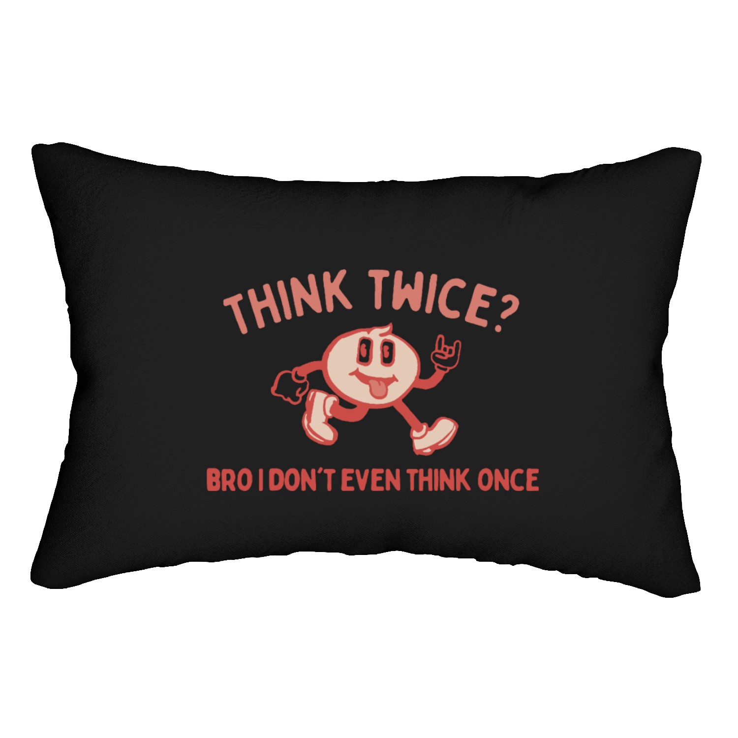 Think Twice? Bro I Don't Even Think Once Lumbar Pillows