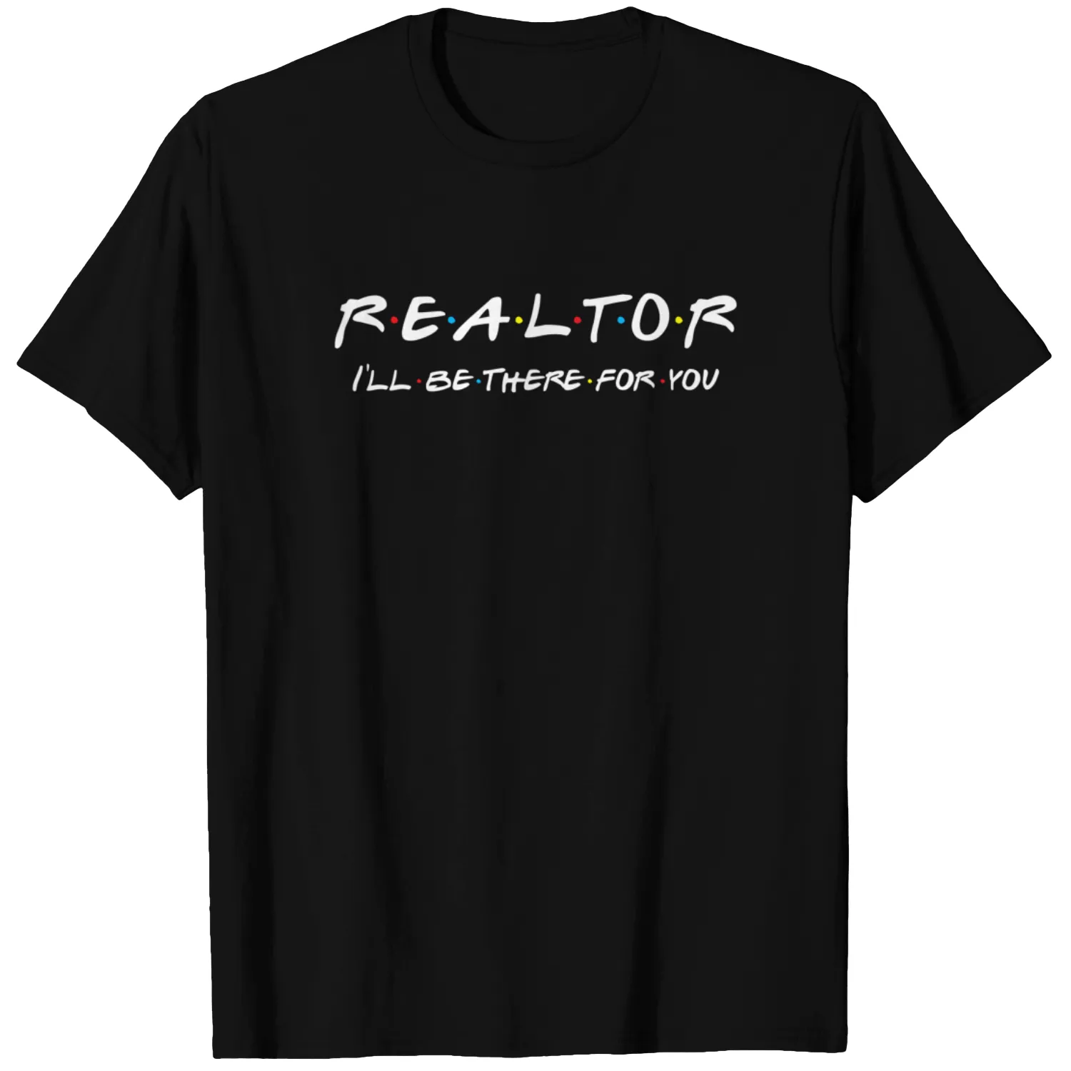 I'll be there for you - Real Estate Agent Gift T-Shirt