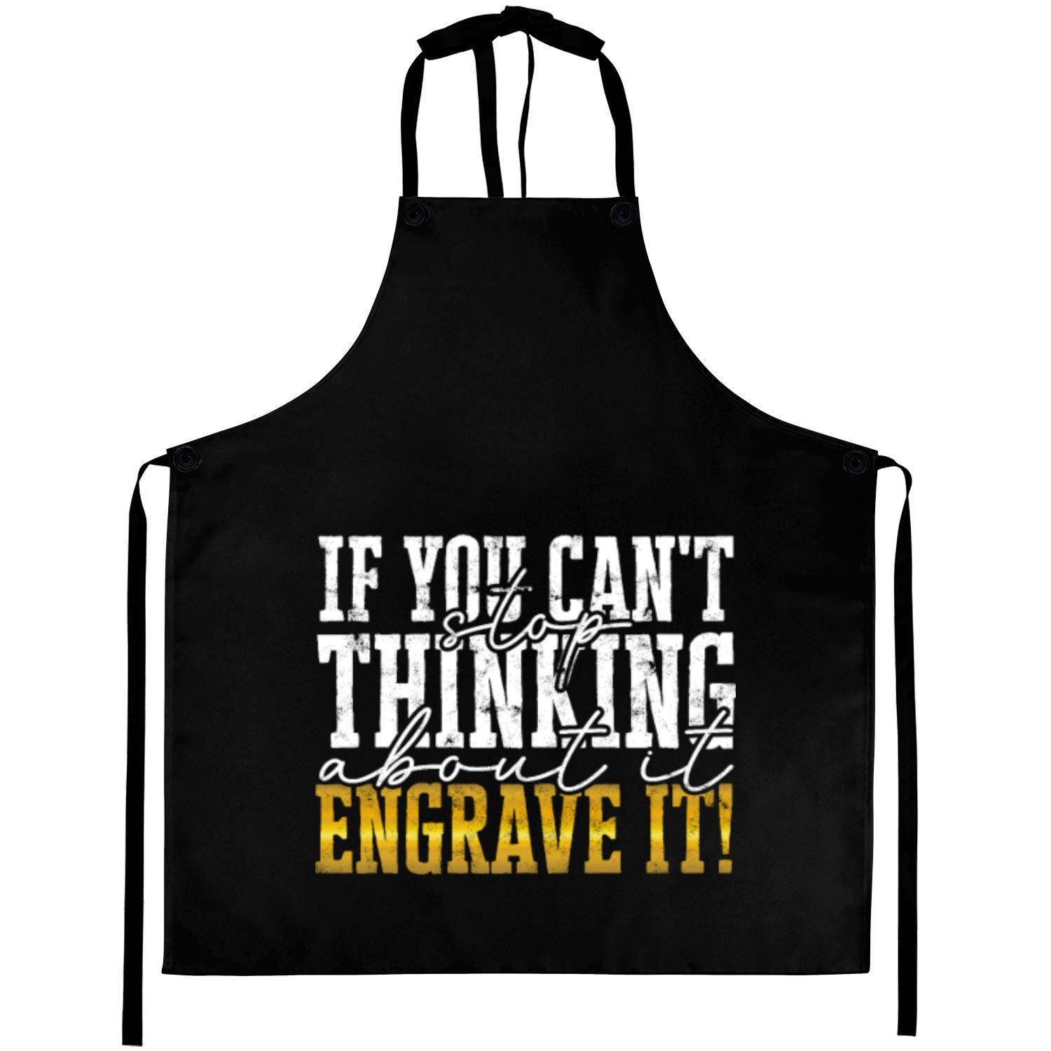 If you can't stop thinking about it Engrave it! - Aprons