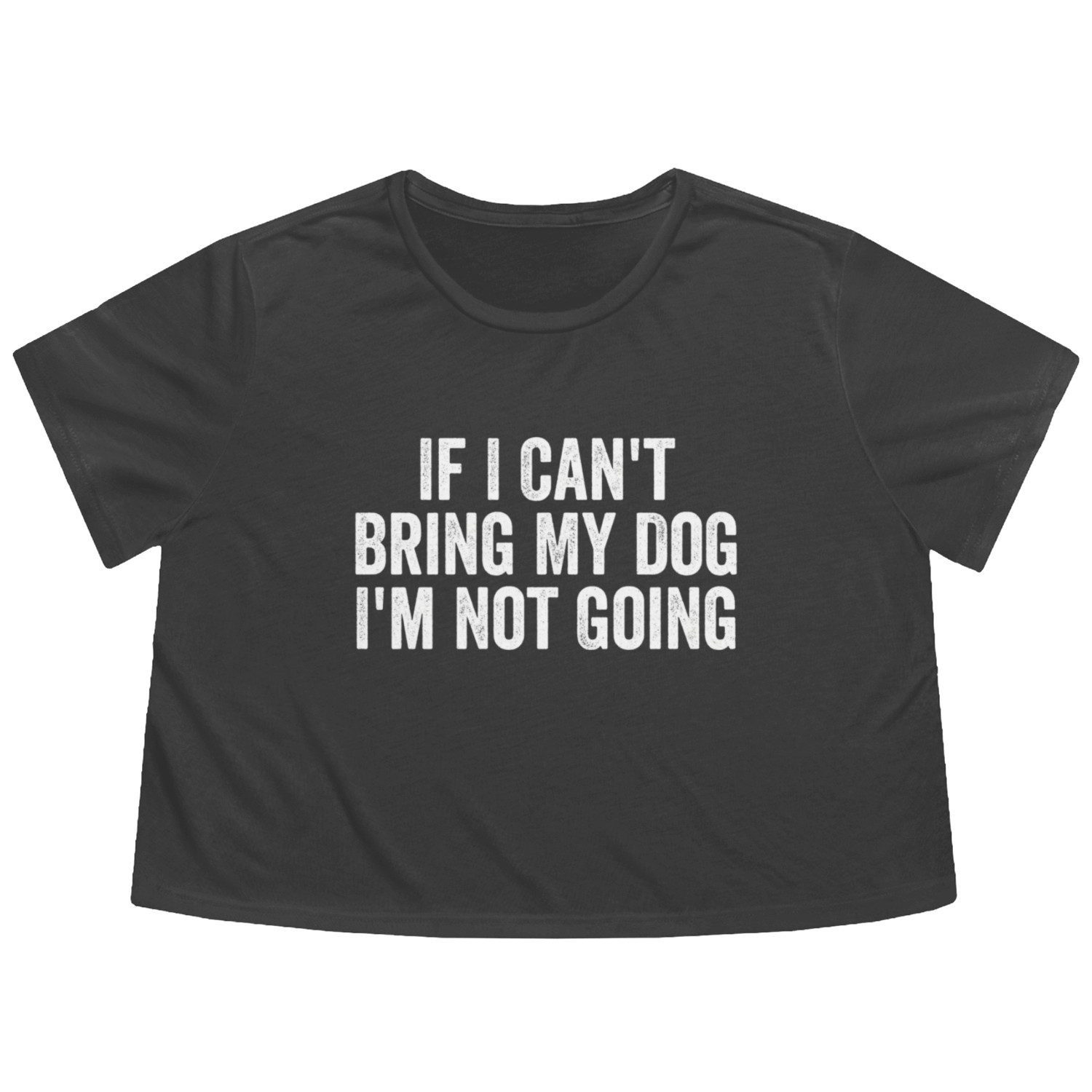 If I Can't Bring My Dog I'm Not Going Flowy Cropped Tees