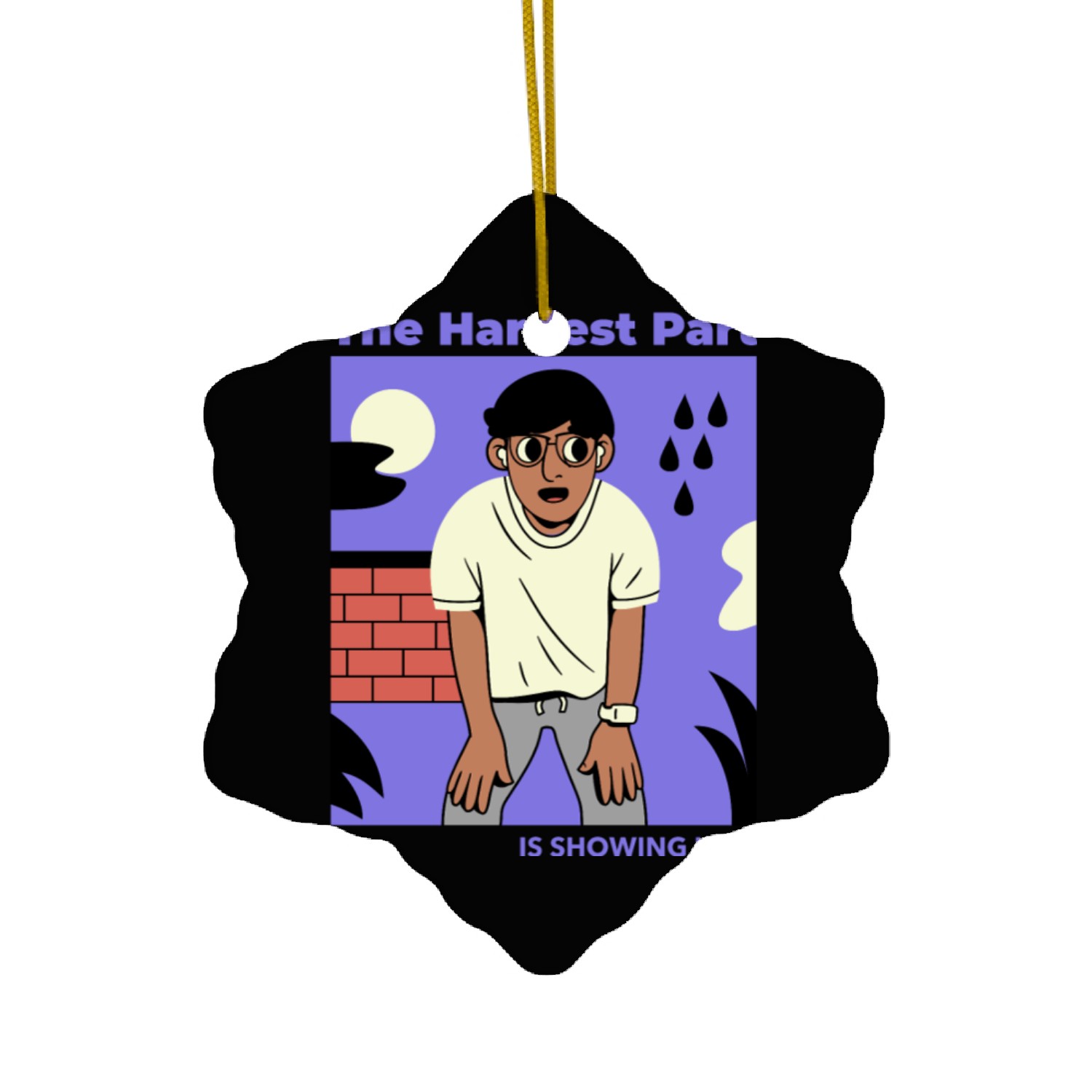 The Hardest Part is Showing Up! Ceramic Ornaments