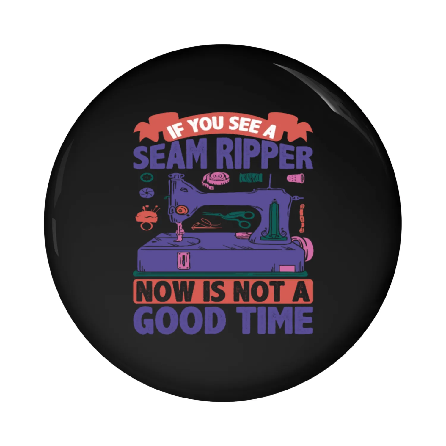 If You See A Seam Ripper, Now Is Not A Good Time 4 Pin Buttons