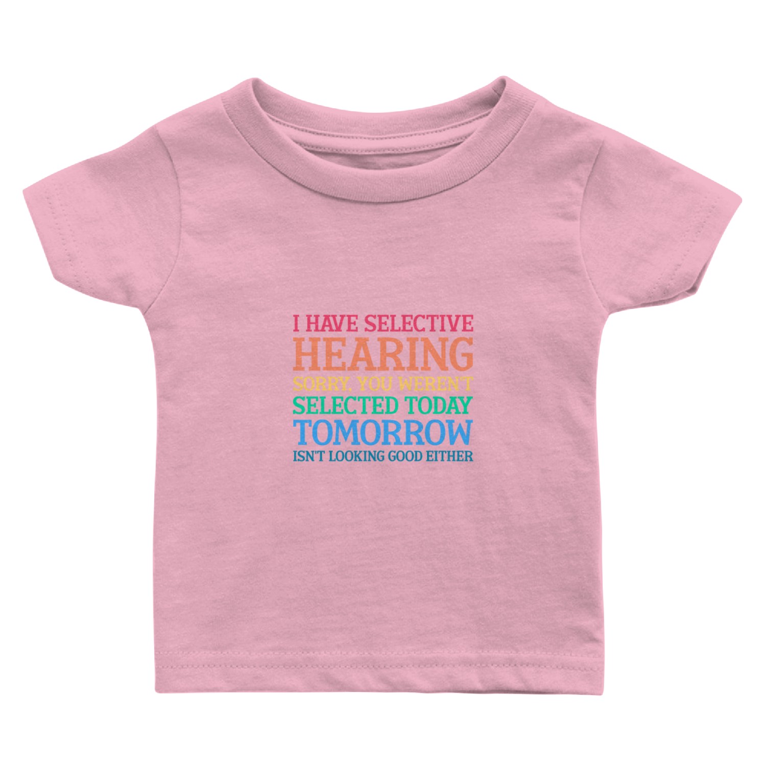 Selective Hearing: Weren't Selected Today Baby T Shirts